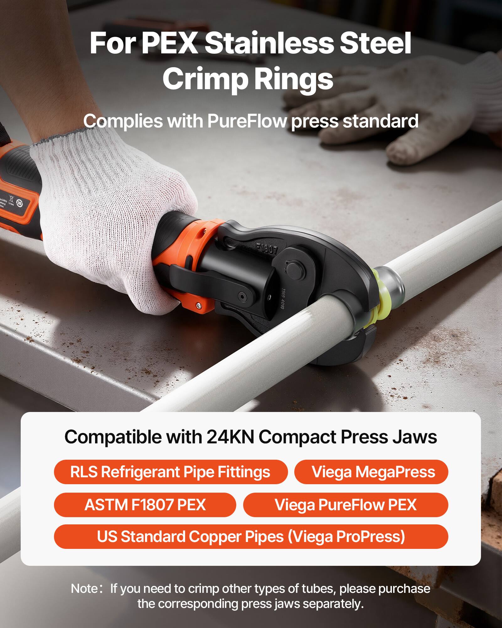 For PEX Stainless Steel Crimp Rings  
Complies with PureFlow press standard  

Compatible with 24KN Compact Press Jaws  
- RLS Refrigerant Pipe Fittings  
- ASTM F1807 PEX  
- US Standard Copper Pipes (Viega ProPress)  
- Viega MegaPress  
- Viega PureFlow PEX  

Note: If you need to crimp other types of tubes, please purchase the corresponding press jaws separately.