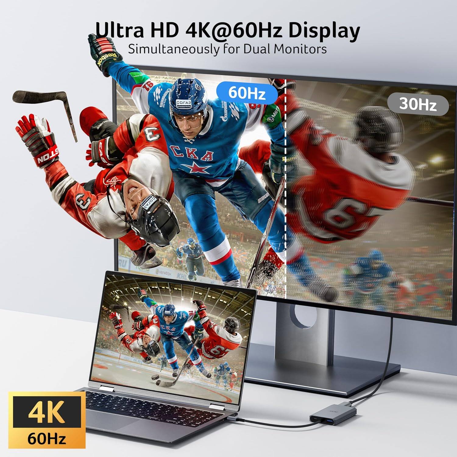 Ultra HD 4K@60Hz Display  
Simultaneously for Dual Monitors  

60Hz  
30Hz  

4K  
60Hz