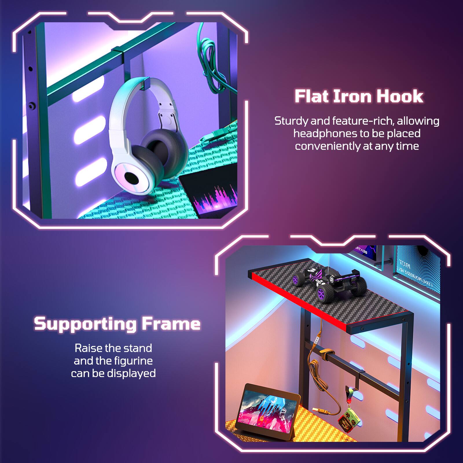 Flat Iron Hook  
Sturdy and feature-rich, allowing headphones to be placed conveniently at any time  

Supporting Frame  
Raise the stand and the figurine can be displayed