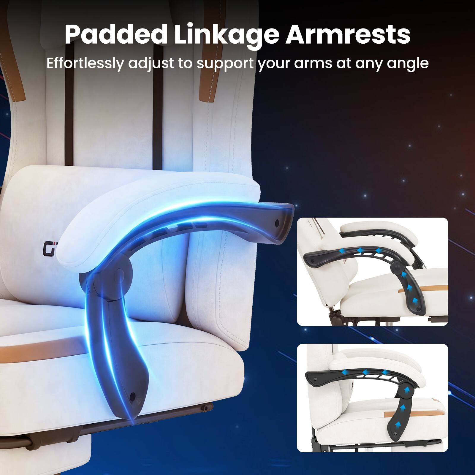 Padded Linkage Armrests  
Effortlessly adjust to support your arms at any angle