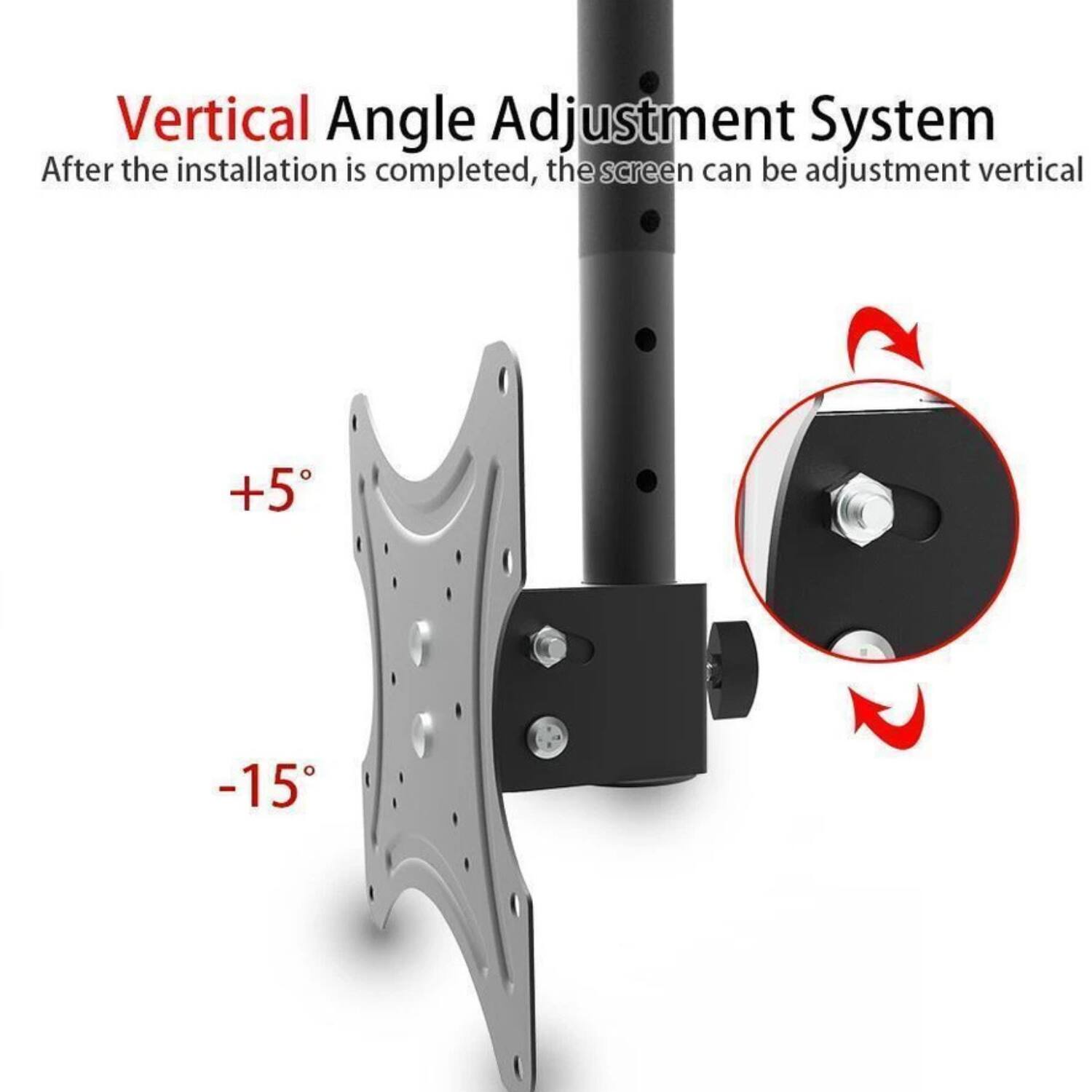 Vertical Angle Adjustment System  
After the installation is completed, the screen can be adjusted vertically +5° to -15°.