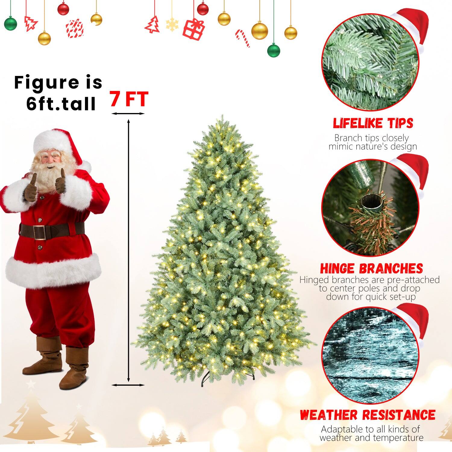 Figure is 6ft. tall  
7 FT  

LIFELIKE TIPS  
Branch tips closely mimic nature's design  

HINGE BRANCHES  
Hinged branches are pre-attached to center poles and drop down for quick set-up  

WEATHER RESISTANCE  
Adaptable to all kinds of weather and temperature