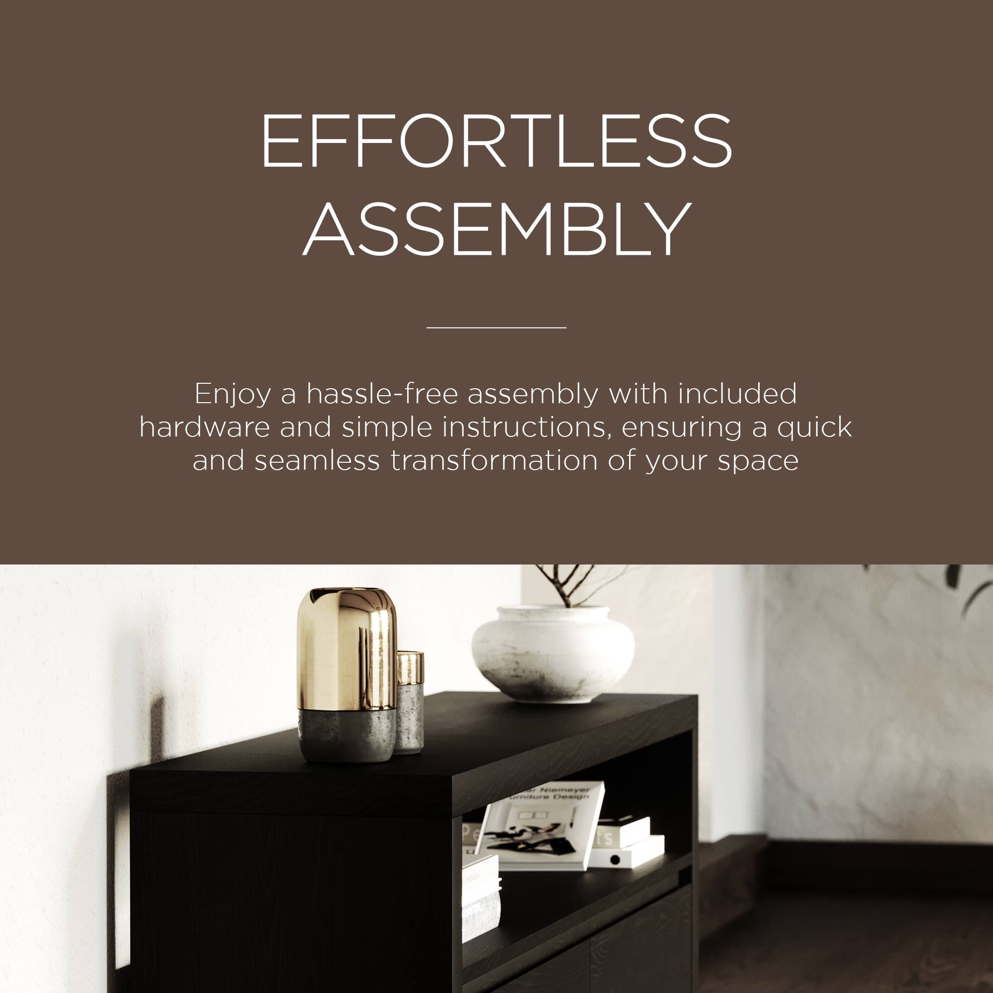 EFFORTLESS ASSEMBLY

Enjoy a hassle-free assembly with included hardware and simple instructions, ensuring a quick and seamless transformation of your space.