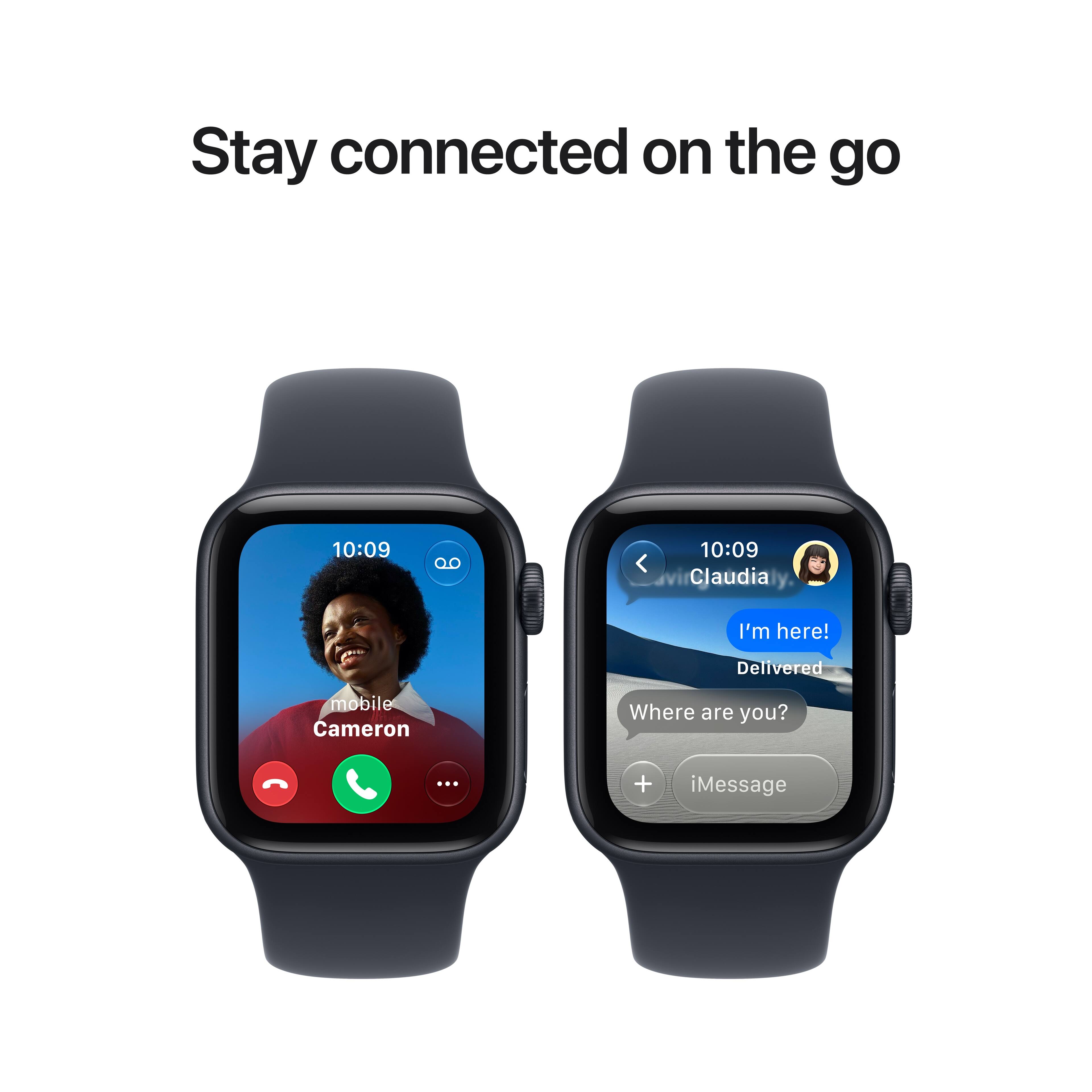 Stay connected on the go

10:09

10:09 Claudia
I'm here!
Delivered

mobile Cameron
Where are you?

iMessage