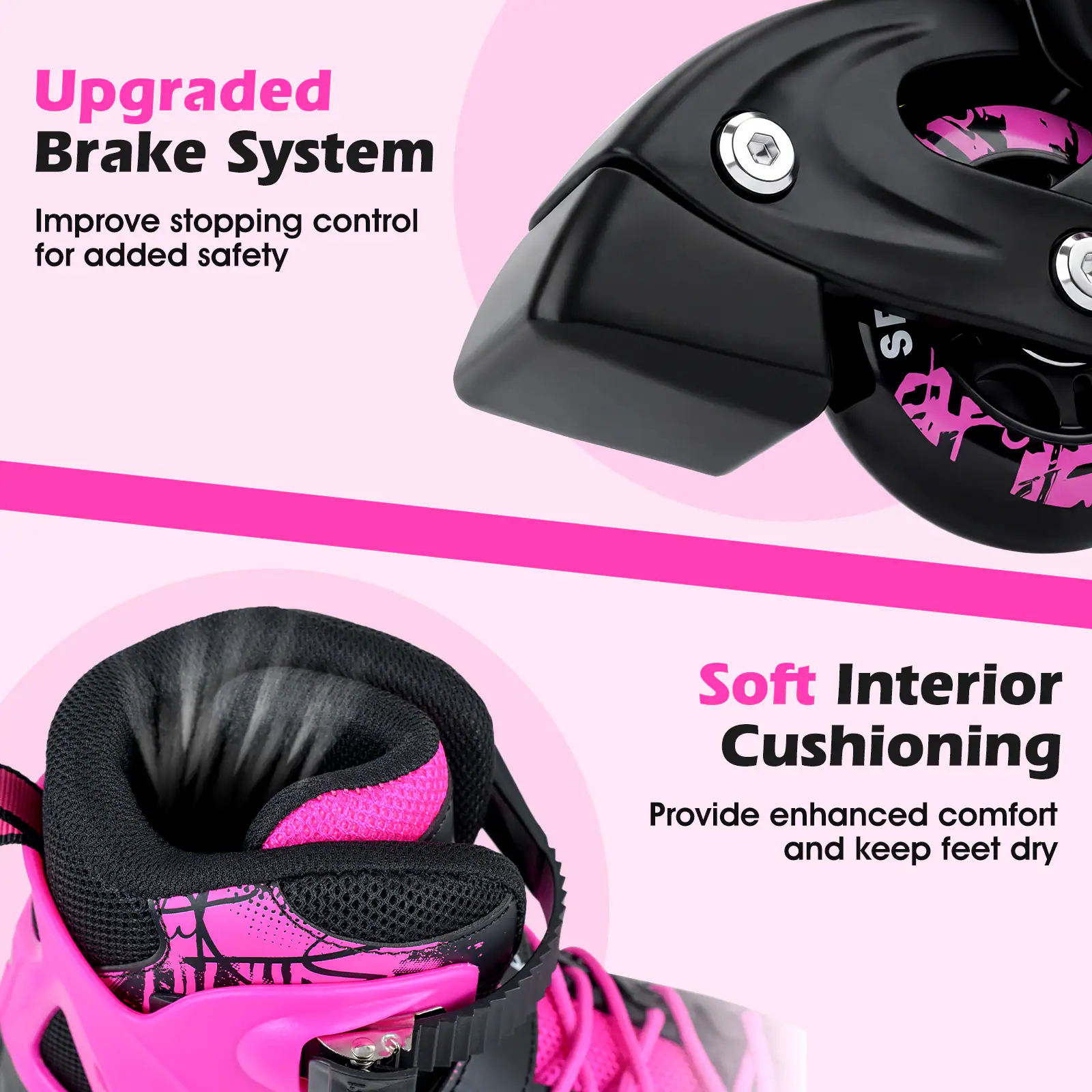 Upgraded Brake System  
Improve stopping control for added safety  

Soft Interior Cushioning  
Provide enhanced comfort and keep feet dry