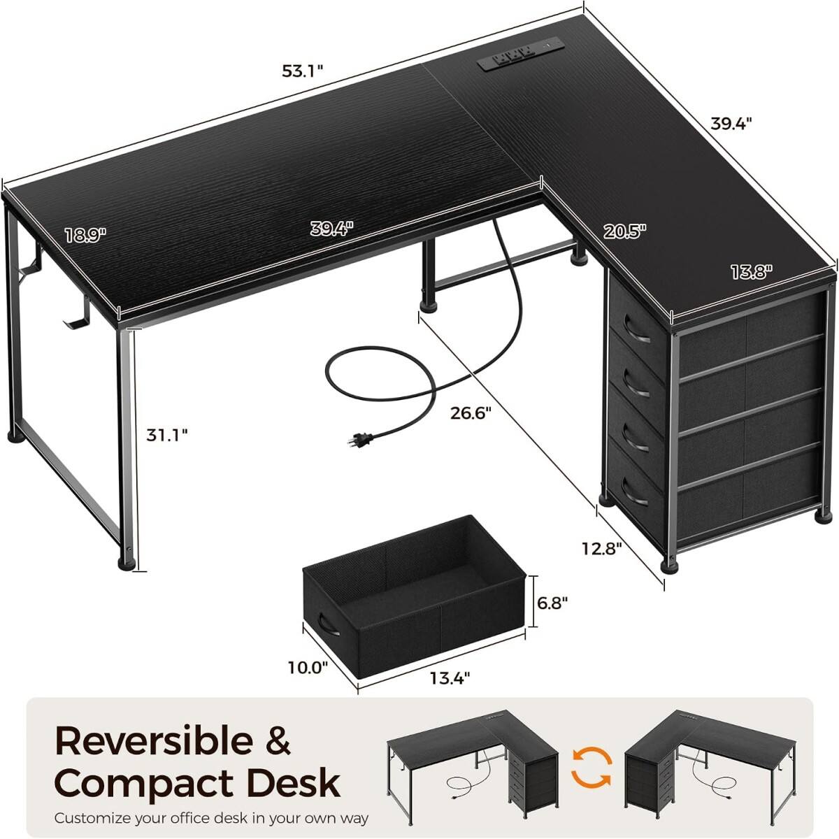 53.1"  
39.4"  
18.9"  
39.4"  
20.5"  
13.8"  
31.1"  
26.6"  
12.8"  
6.8"  
10.0"  
13.4"  

Reversible & Compact Desk  
Customize your office desk in your own way