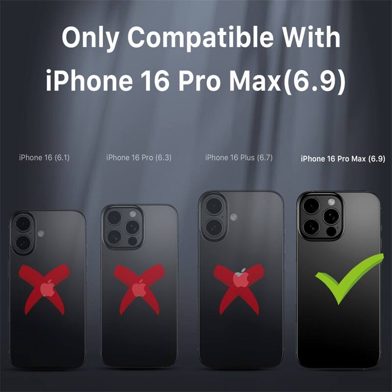 Only Compatible With iPhone 16 Pro Max(6.9)

iPhone 16 (6.1)
iPhone 16 Pro (6.3)
iPhone 16 Plus (6.7)
iPhone 16 Pro Max (6.9)
