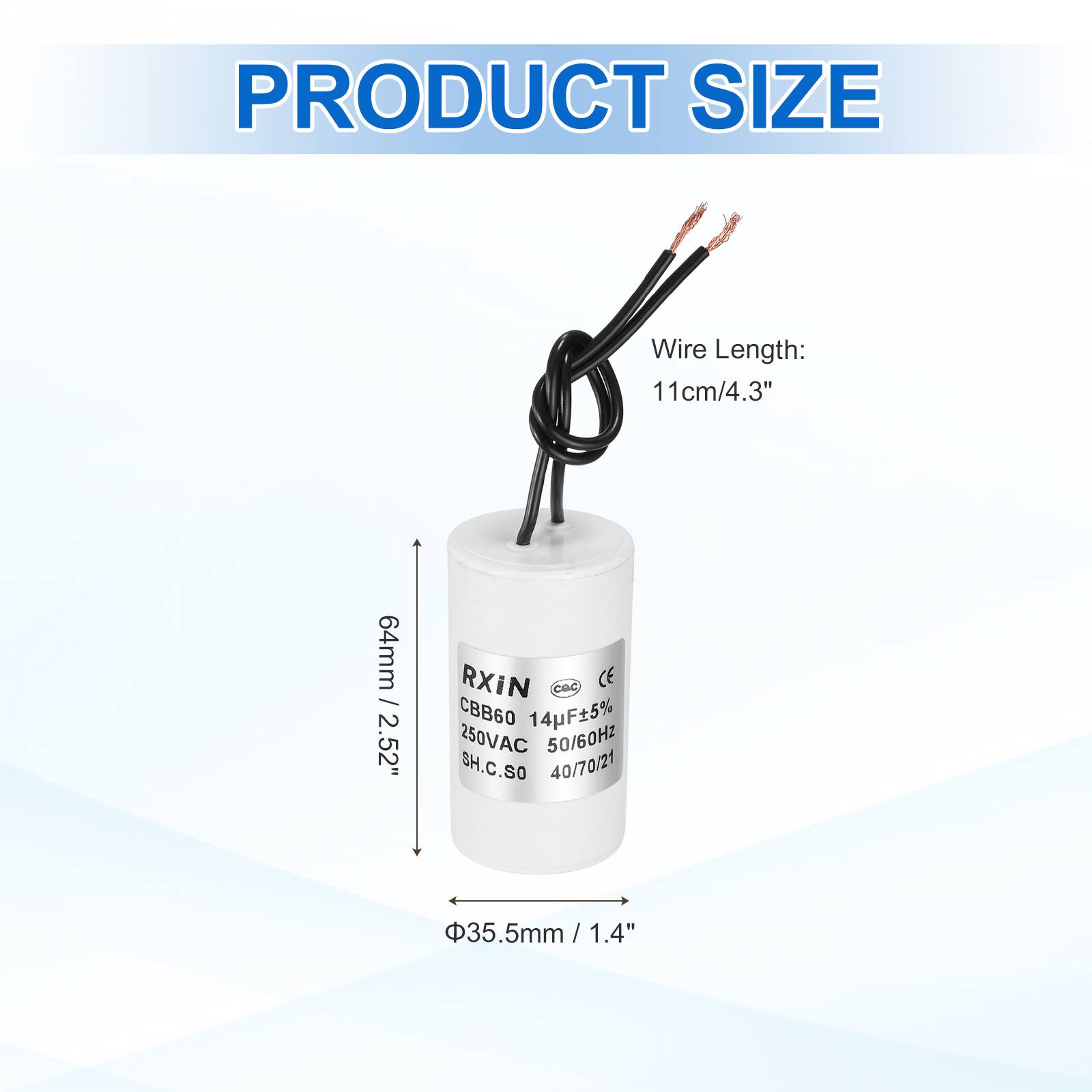 PRODUCT SIZE

Wire Length: 11cm / 4.3"

64mm / 2.52"

RXIN CBB60 14pF±5% 250VAC 50/60Hz SH.C.SO 40/70/21

Ø35.5mm / 1.4"