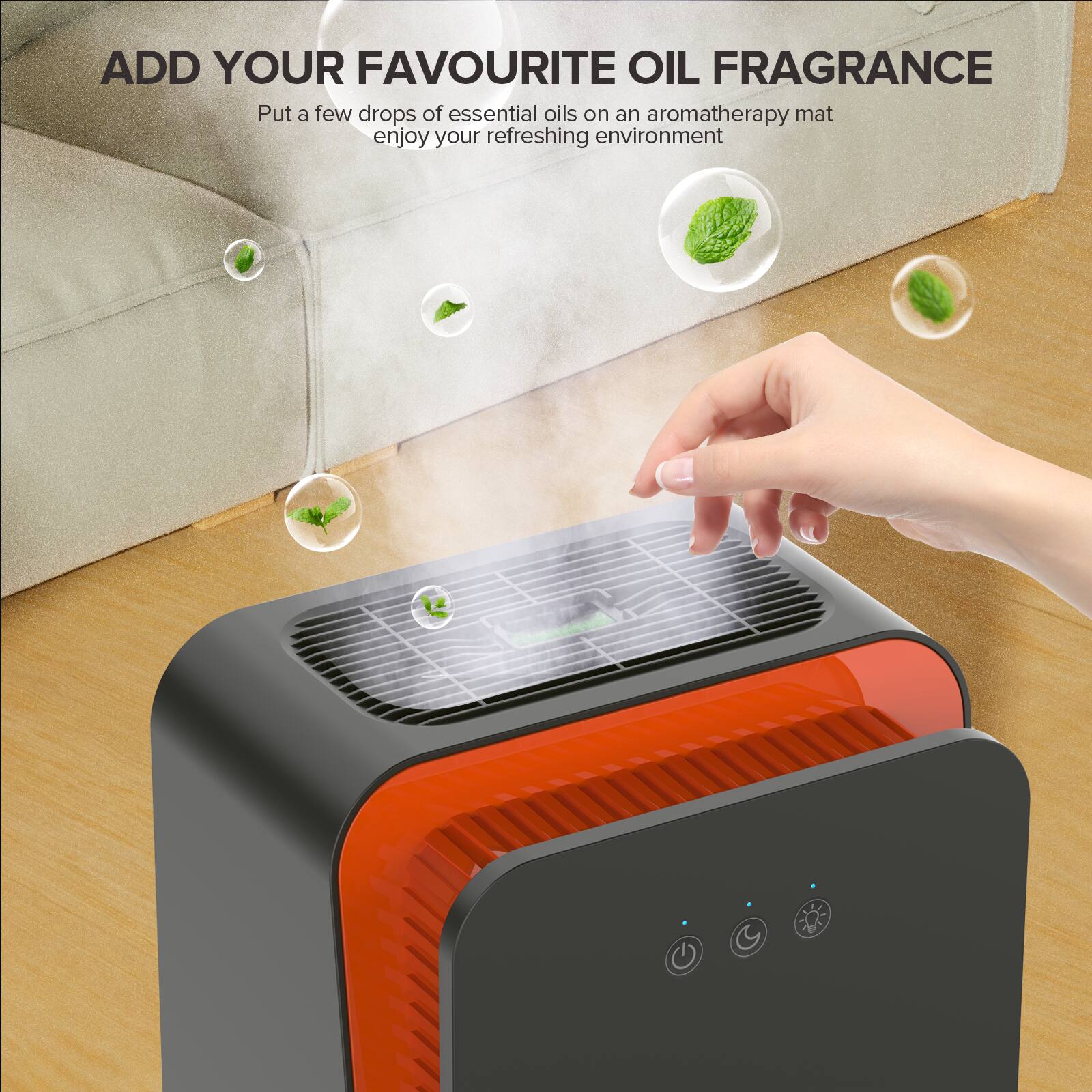 ADD YOUR FAVOURITE OIL FRAGRANCE  
Put a few drops of essential oils on an aromatherapy mat  
enjoy your refreshing environment