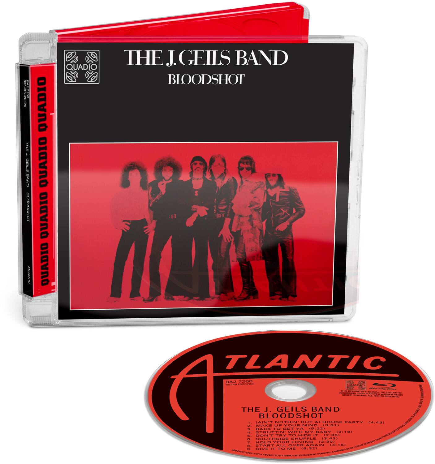003467626726 BA2 7200 THE J. GEILS BAND BLOODSHOT ATLANTIC  
QUADIO QUADIO QUADIO QUADIO  
QUADIO  
THE J. GEILS BAND BLOODSHOT  
TLANTIC BA2 7260 ele 603497820720 QUADIO Blusey - POLIGISAJE 2019 1974 ATLENTE RELEIBING CORPORATION 1205P COMPANY ALL WARNER MUSIC  
mants RESERVED MADE THE J. GEILS BAND BLOODSHOT  
1. (AIN'T NOTHIN' BUT A) HOUSE PARTY (4:43)  
2. MAKE UP YOUR MIND (3:31)  
3. BACK TO GET YA (8:22)  
4. STRUTTIN' WITH MY BABY (3:16)  
5. DON'T TRY TO HIDE IT (2:35)  
6. SOUTHSIDE SHUFFLE (0:40)  
7. HOLD YOUR LOVING (2:30)  
8. START ALL OVER