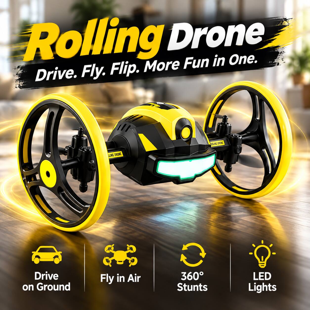 Rolling Drone  
Drive. Fly. Flip. More Fun in One.  

SOUND DRONE  
LING DRONE  

Drive on Ground  
Fly in Air  
360° Stunts  
LED Lights