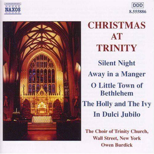 NAXOS  
DDD  
8.555886  

CHRISTMAS AT TRINITY  

Silent Night  
Away in a Manger  
O Little Town of Bethlehem  
The Holly and The Ivy  
In Dulci Jubilo  

The Choir of Trinity Church, Wall Street, New York  
Owen Burdick