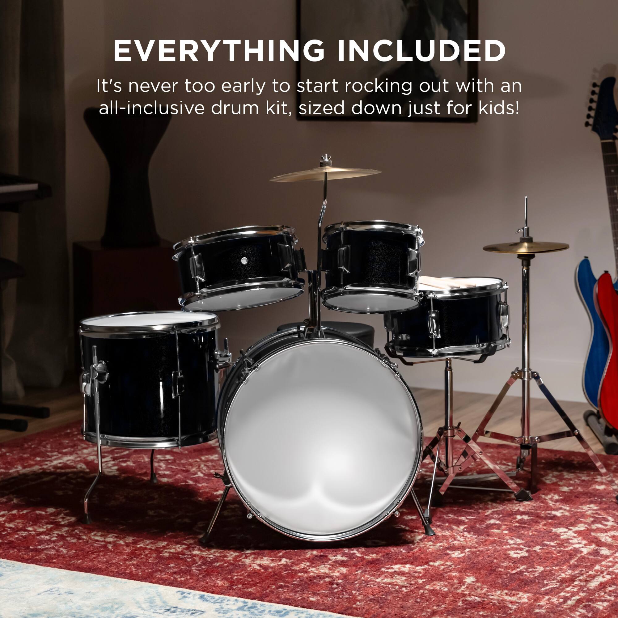 EVERYTHING INCLUDED

It's never too early to start rocking out with an all-inclusive drum kit, sized down just for kids!