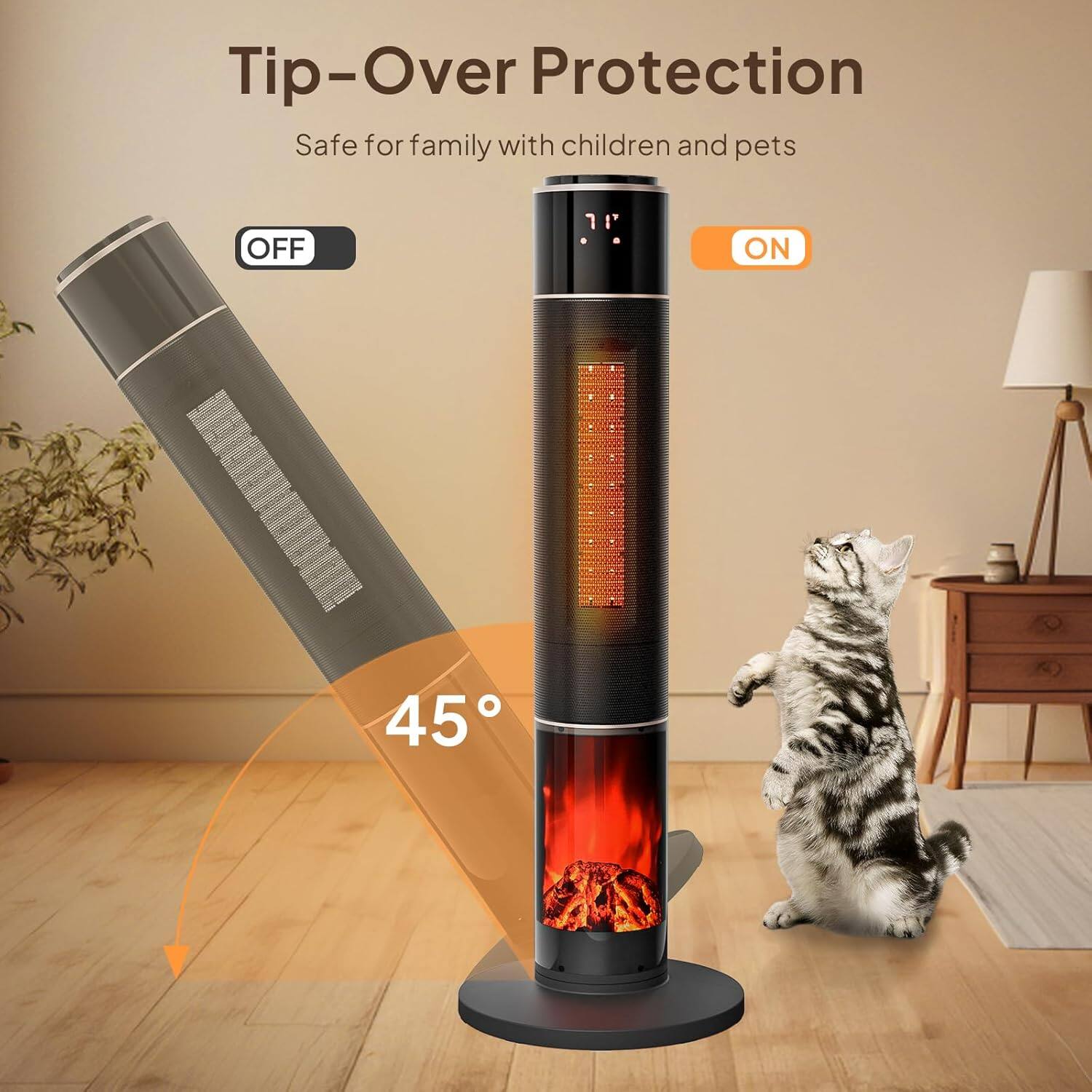 Tip-Over Protection  
Safe for family with children and pets  

OFF  
ON  

45°