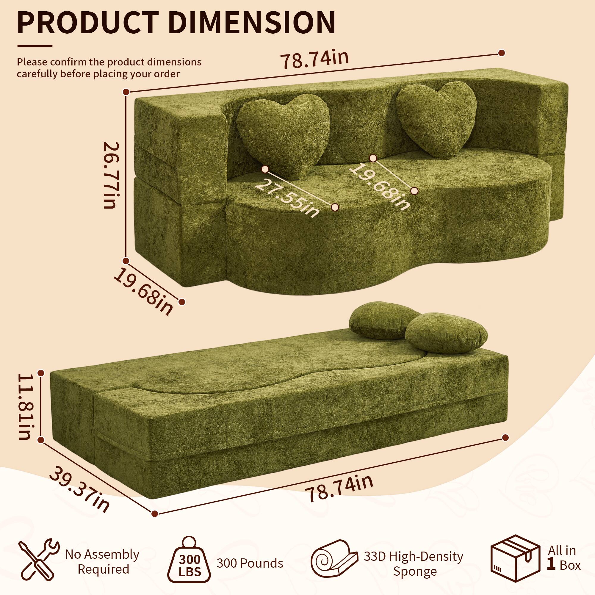 PRODUCT DIMENSION

Please confirm the product dimensions carefully before placing your order

- 78.74in
- 26.77in
- 19.68in
- 11.81in
- 39.37in
- 27.55in
- 19.68in

No Assembly Required

300 LBS

300 Pounds

33D High-Density Sponge

All in 1 Box