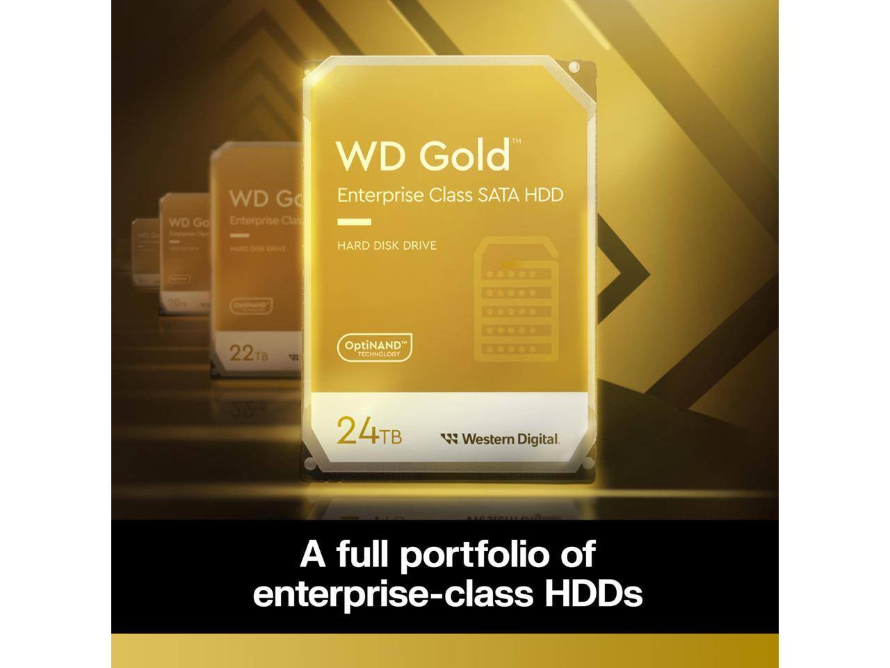 WD Gold  
Enterprise Class SATA HDD  
HARD DISK DRIVE  

OptiNAND™ Technology  

24TB  

Western Digital  

A full portfolio of enterprise-class HDDs