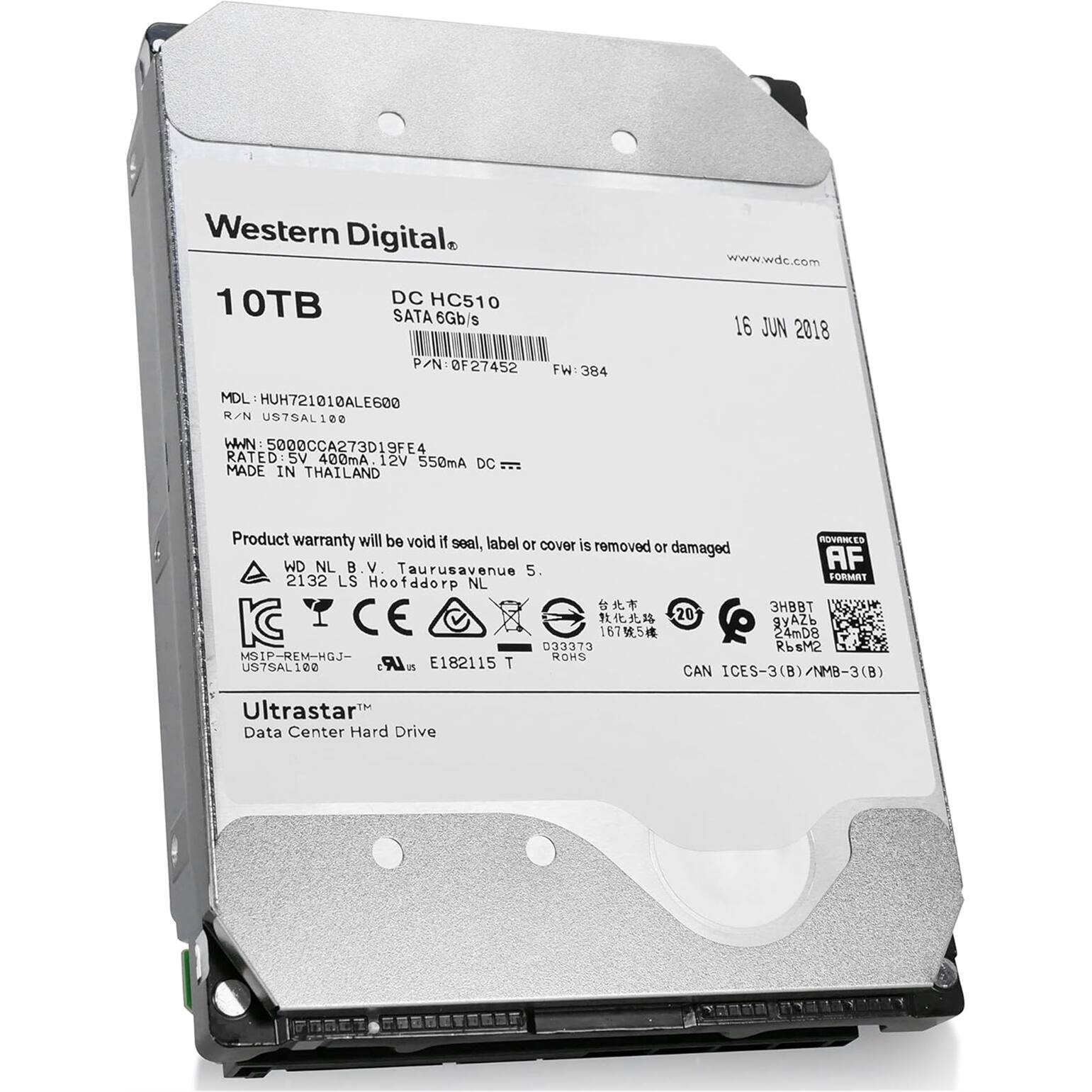 Western Digital  
10TB DC HC510 SATA 6Gb/s  
P/N: 0F27452  
FW: 384  
www.wdc.com  
16 JUN 2018  
MDL: HUH721010ALE600  
R/N: US7SAL100  
W/N: 5000CCA273D19FE4  
RATED: 400mA 12V 550mA DC  
MADE IN THAILAND  
Product warranty will be void if seal, label or cover is removed or damaged  
WD NL B.V. Taurusavenue 5, 2132 LS Hoofddorp NL  
MSIP-REM-HGJ-033373  
ROHS  
E182115  
CAN IECES-3(B)/NMB-3(B)  
Ultrastar™ Data Center Hard Drive