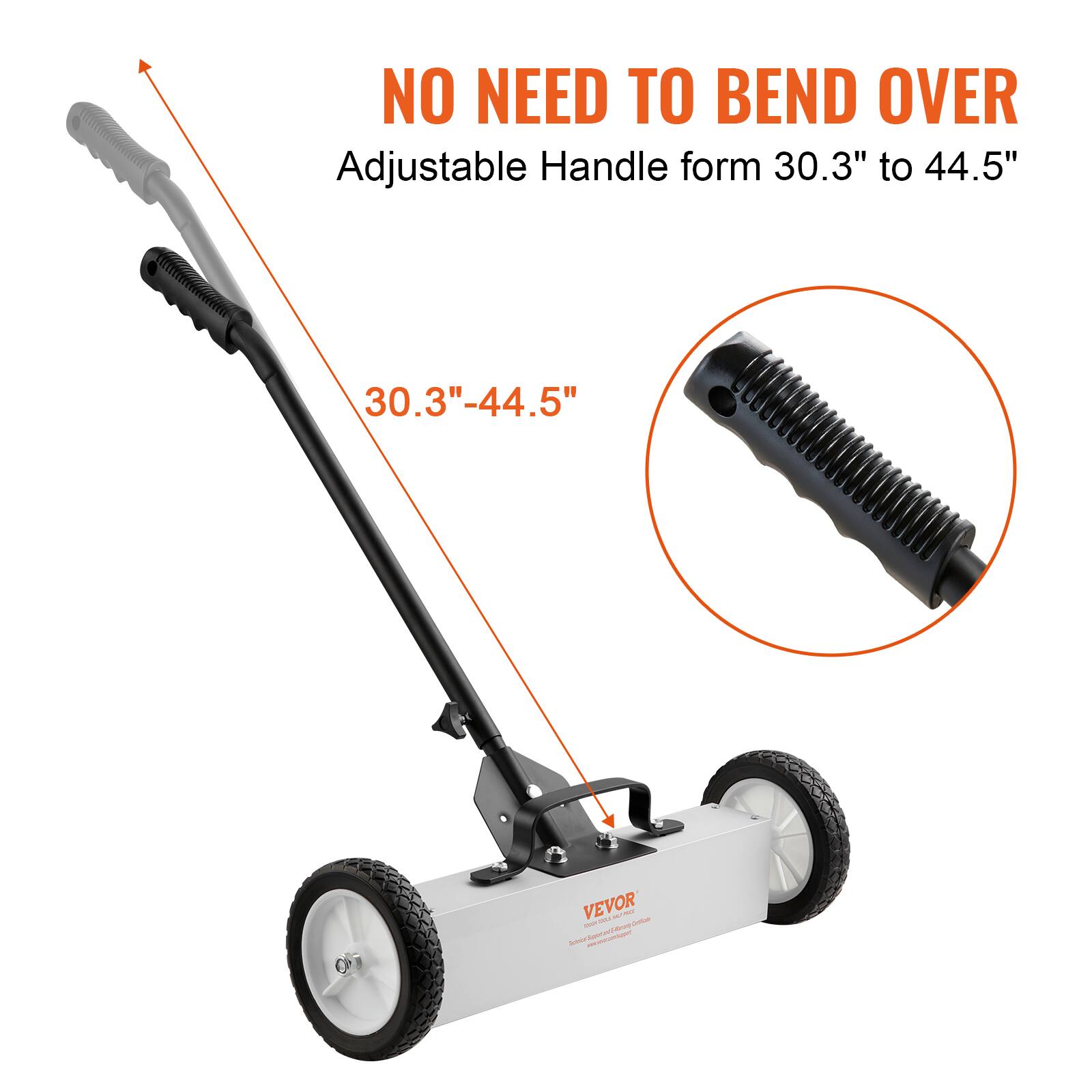 NO NEED TO BEND OVER  
Adjustable Handle form 30.3" to 44.5"  
30.3"-44.5"  
VEVOR