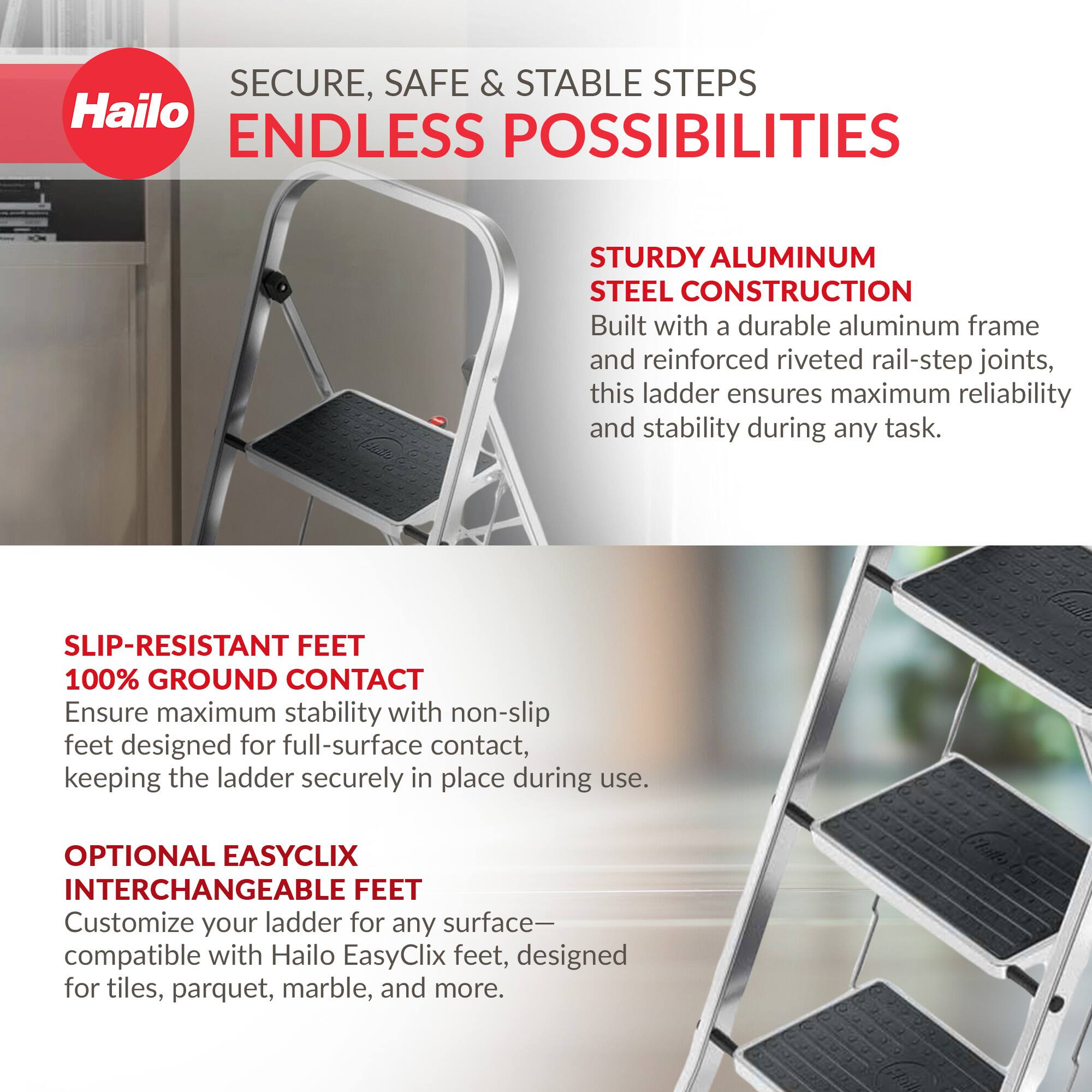 SECURE, SAFE & STABLE STEPS  
ENDLESS POSSIBILITIES  

STURDY ALUMINUM STEEL CONSTRUCTION  
Built with a durable aluminum frame and reinforced riveted rail-step joints, this ladder ensures maximum reliability and stability during any task.  

SLIP-RESISTANT FEET  
100% GROUND CONTACT  
Ensure maximum stability with non-slip feet designed for full-surface contact, keeping the ladder securely in place during use.  

OPTIONAL EASYCLIX  
INTERCHANGEABLE FEET  
Customize your ladder for any surface—compatible with Hailo EasyClix feet, designed for tiles, parquet, marble, and more.