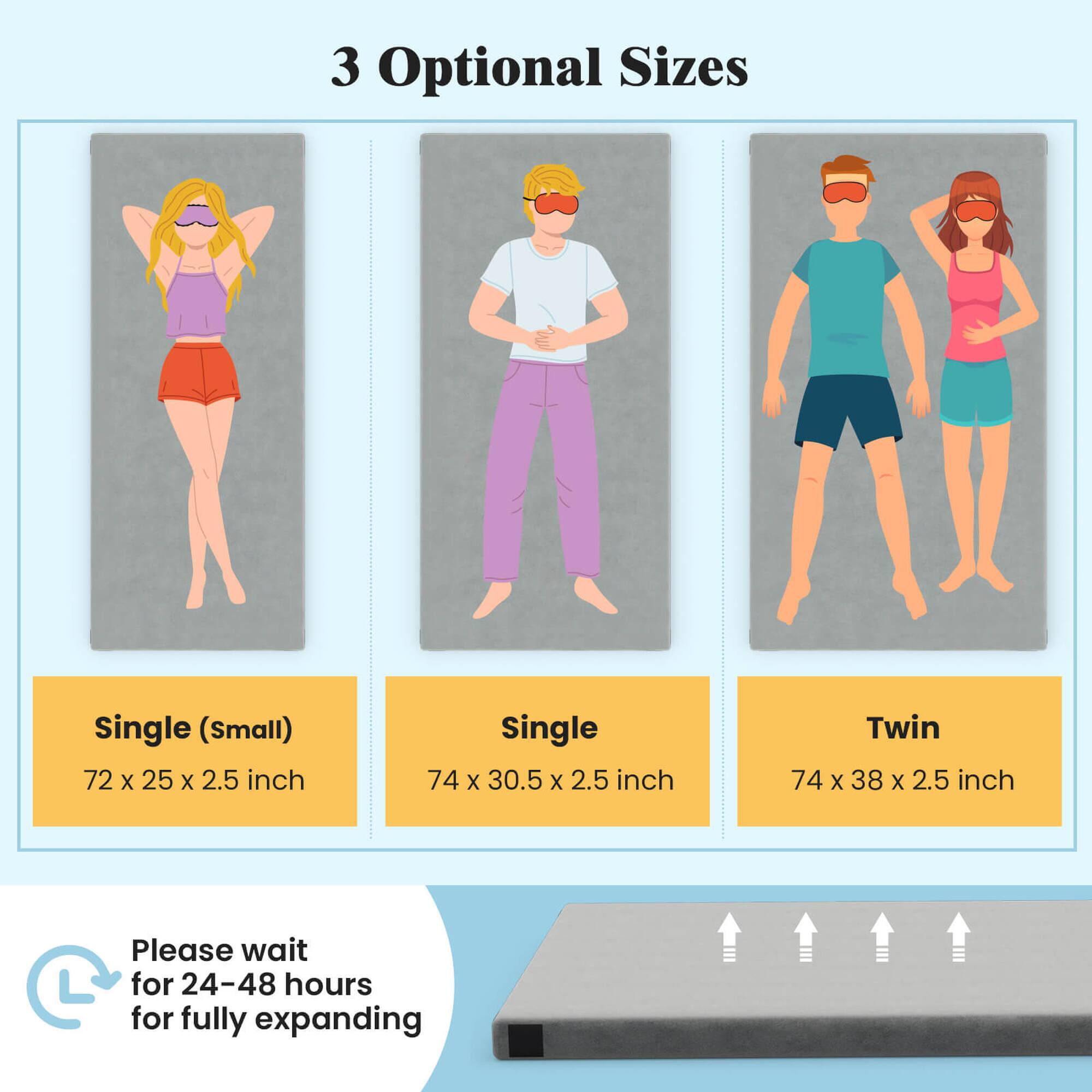 3 Optional Sizes

- Single (Small): 72 x 25 x 2.5 inch
- Single: 74 x 30.5 x 2.5 inch
- Twin: 74 x 38 x 2.5 inch

Please wait for 24-48 hours for fully expanding