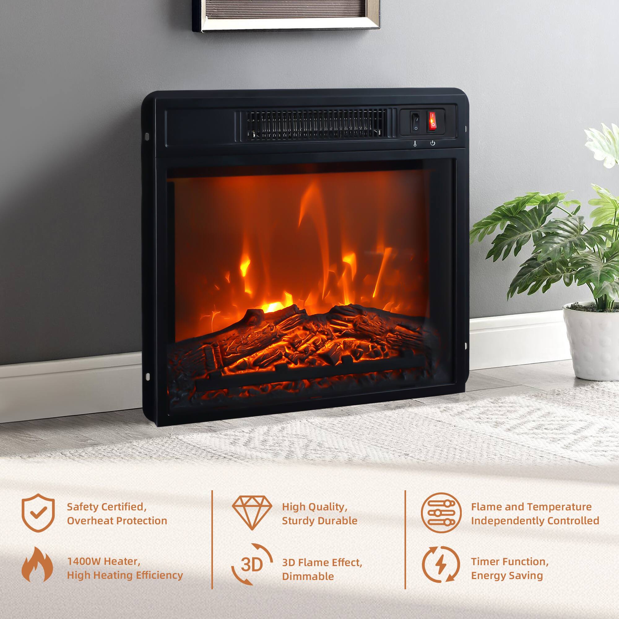 - Safety Certified, Overheat Protection
- 1400W Heater, High Heating Efficiency
- High Quality, Sturdy Durable
- 3D Flame Effect, Dimmable
- Flame and Temperature Independently Controlled
- Timer Function, Energy Saving