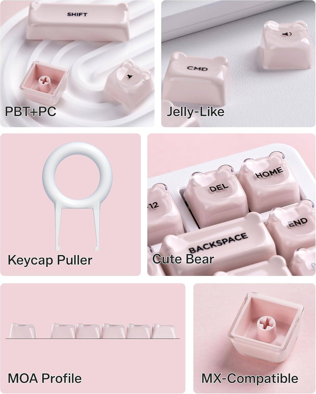 - PBT+PC
- Jelly-Like
- Keycap Puller
- Cute Bear
- MOA Profile
- MX-Compatible