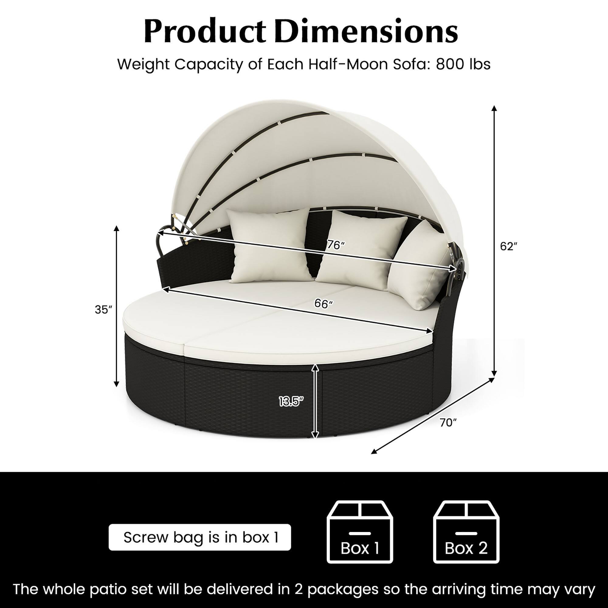 **Product Dimensions**

Weight Capacity of Each Half-Moon Sofa: 800 lbs

- 76"
- 62"
- 66"
- 35"
- 70"
- 13.5"

Screw bag is in box 1

The whole patio set will be delivered in 2 packages so the arriving time may vary

Box 1 Box 2