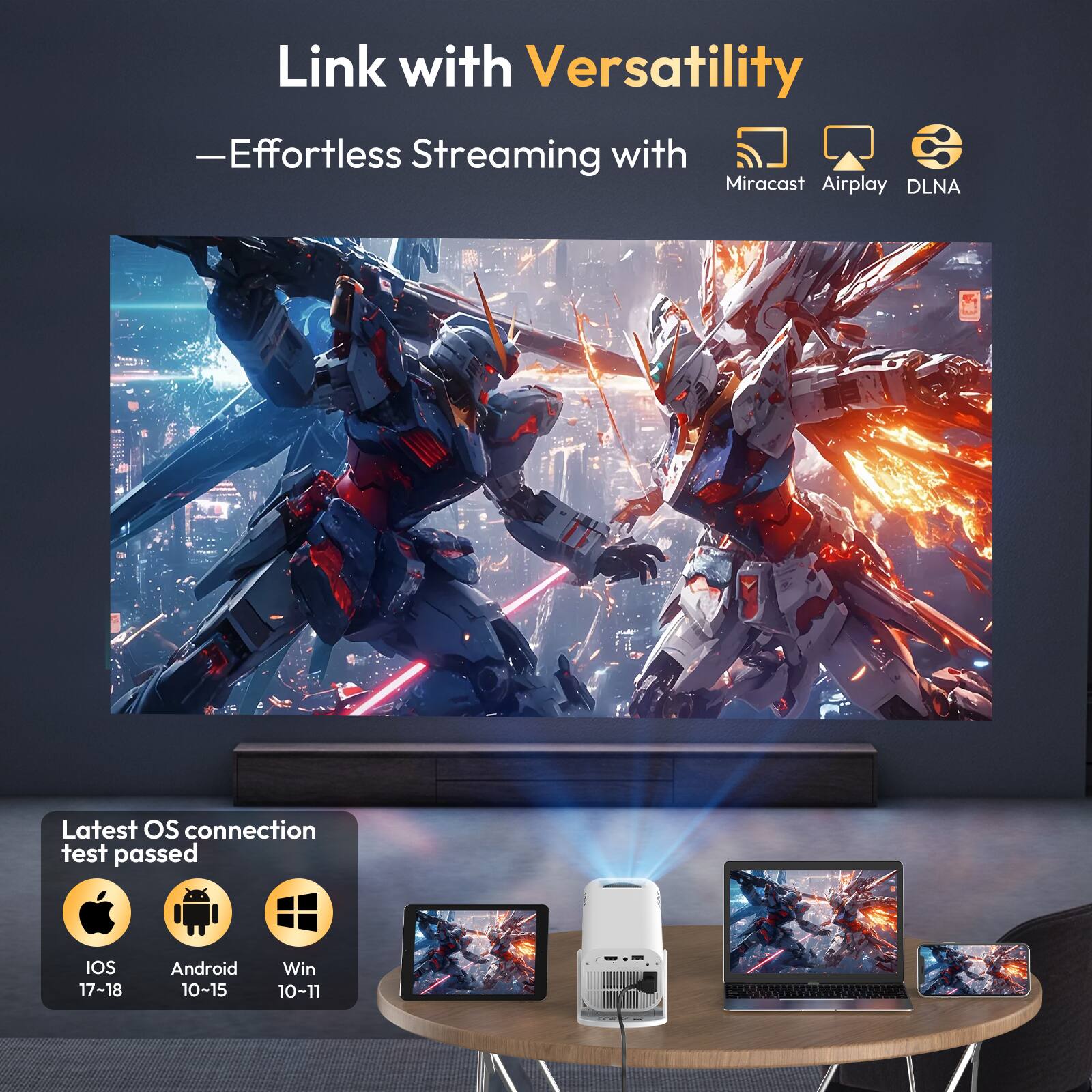 Link with Versatility  
—Effortless Streaming with Miracast Airplay DLNA  

Latest OS connection test passed  
IOS 17-18  
Android 10-15  
Win 10-11