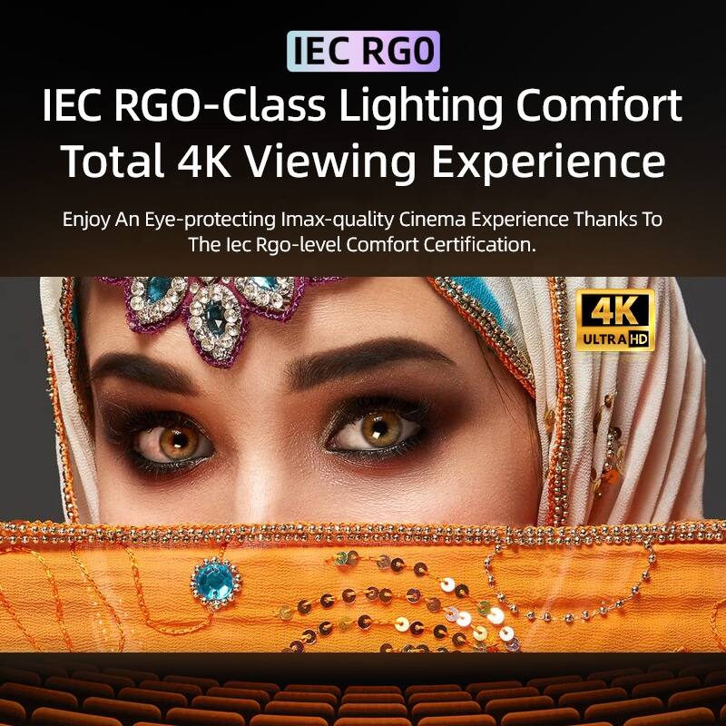 IEC RGO-Class Lighting Comfort  
Total 4K Viewing Experience  

Enjoy an eye-protecting Imax-quality cinema experience thanks to the IEC RGO-level comfort certification.  

4K ULTRA HD