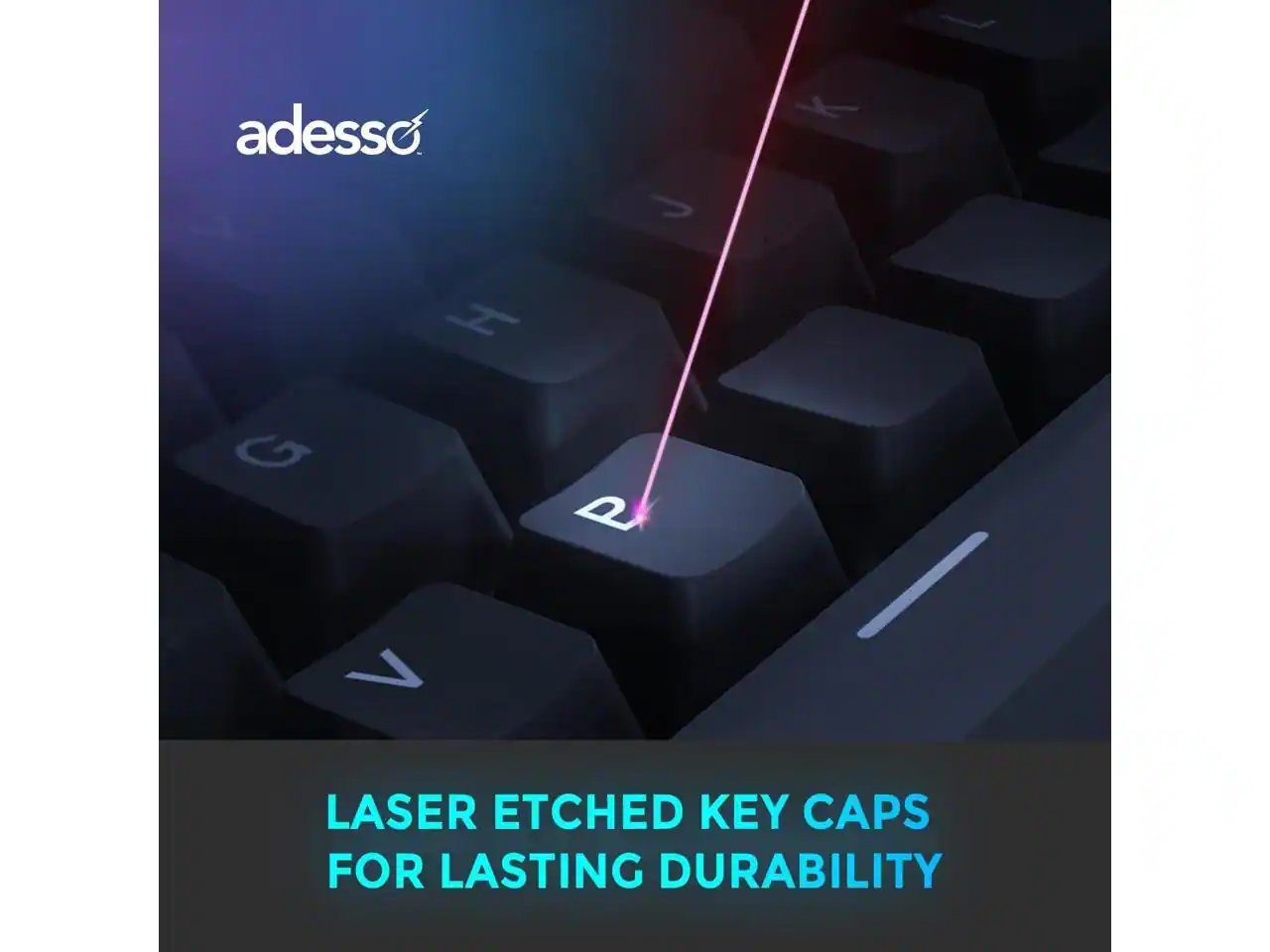 adesso  
LASER ETCHED KEY CAPS FOR LASTING DURABILITY