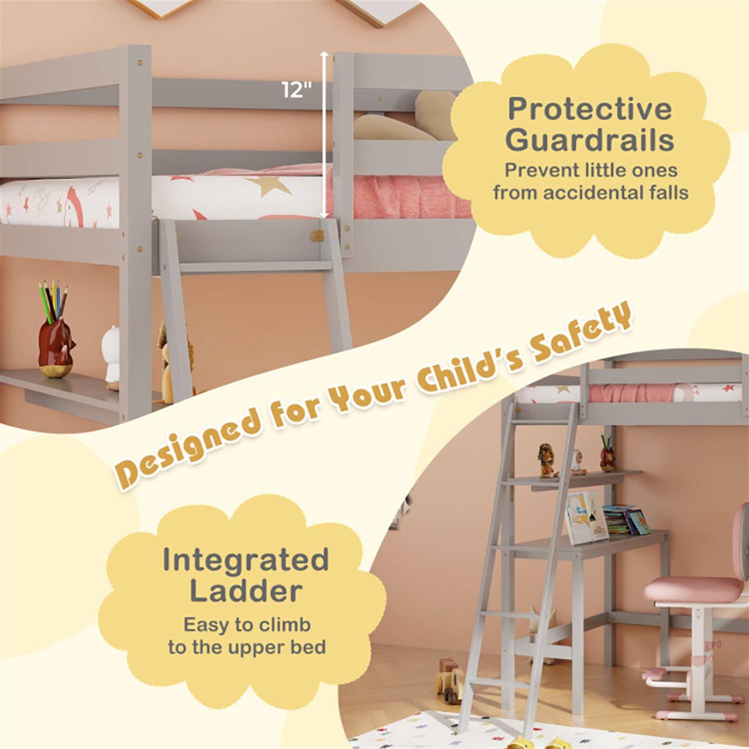 12" Protective Guardrails  
Prevent little ones from accidental falls  

Designed for Your Child's Safety  

Integrated Ladder  
Easy to climb to the upper bed