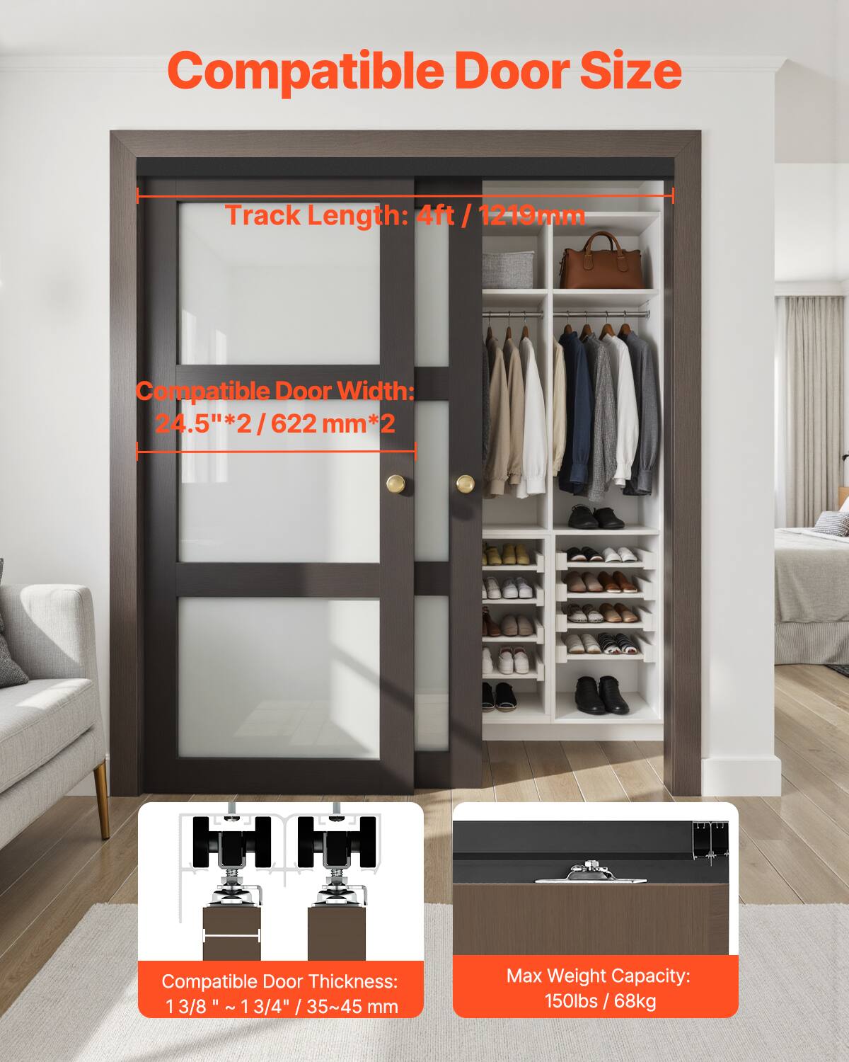 Compatible Door Size

Track Length: 4ft / 1219mm

Compatible Door Width: 24.5"*2 / 622 mm*2

Compatible Door Thickness: 1 3/8" ~ 1 3/4" / 35~45 mm

Max Weight Capacity: 150lbs / 68kg
