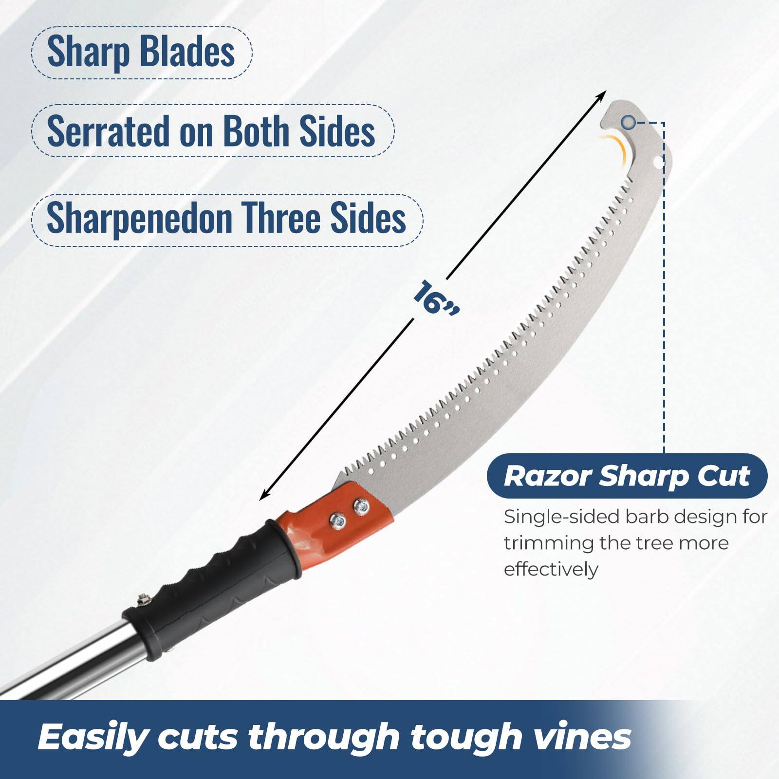 - Sharp Blades
- Serrated on Both Sides
- Sharpened on Three Sides
- 16"
- Razor Sharp Cut
  - Single-sided barb design for trimming the tree more effectively
- Easily cuts through tough vines