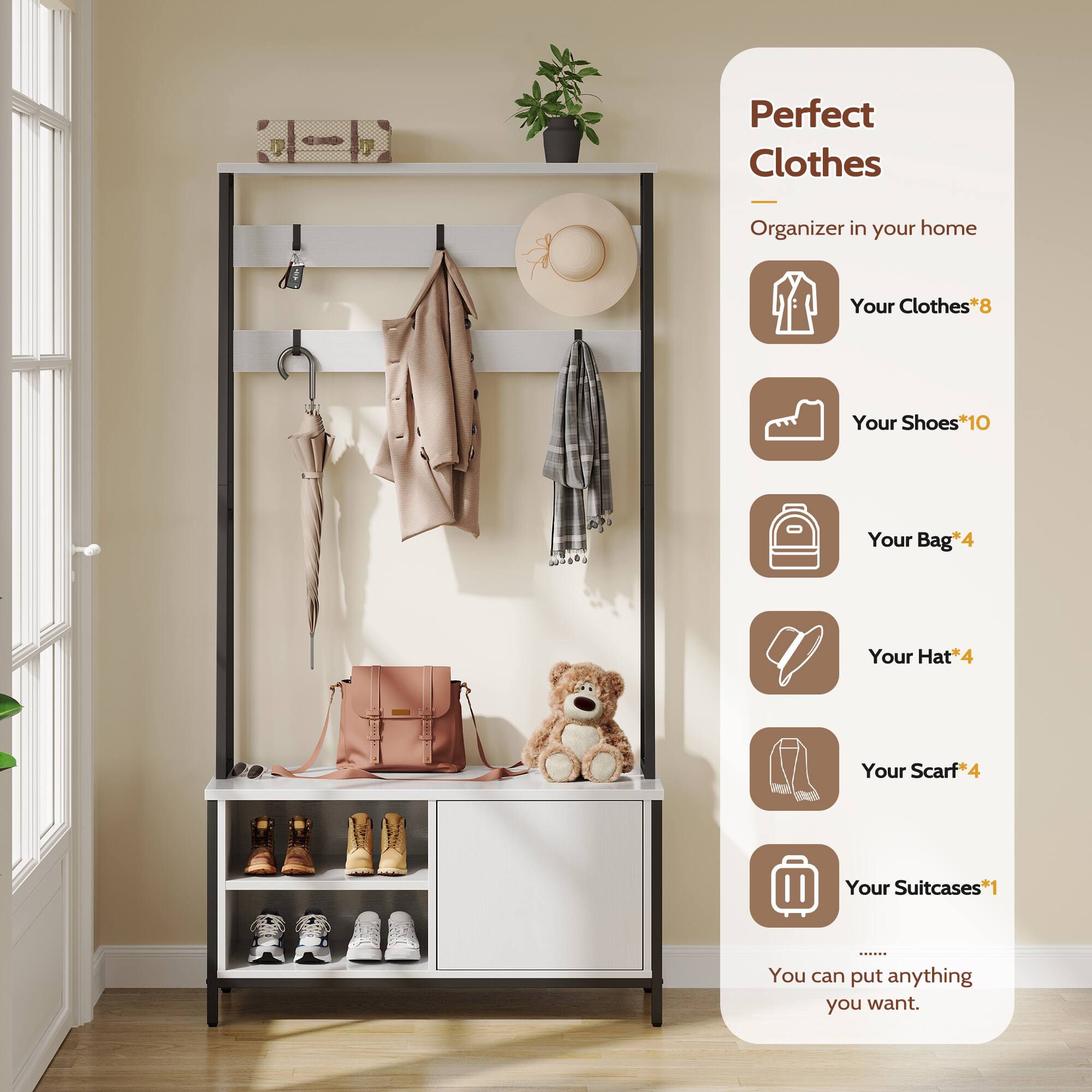 Perfect Clothes Organizer in your home  
Your Clothes*8  
Your Shoes*10  
Your Bag*4  
Your Hat*4  
Your Scarf*4  
Your Suitcases*1  

You can put anything you want.