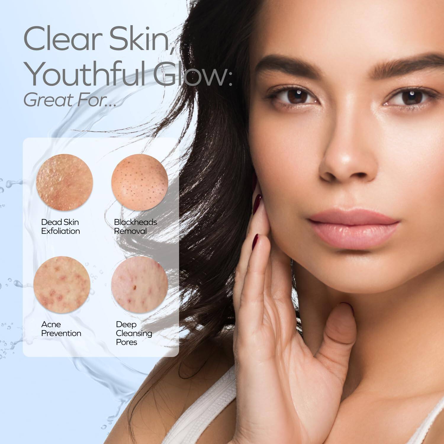 Clear Skin, Youthful Glow:  
Great For...  
- Dead Skin Exfoliation  
- Blackheads Removal  
- Acne Prevention  
- Deep Cleansing Pores