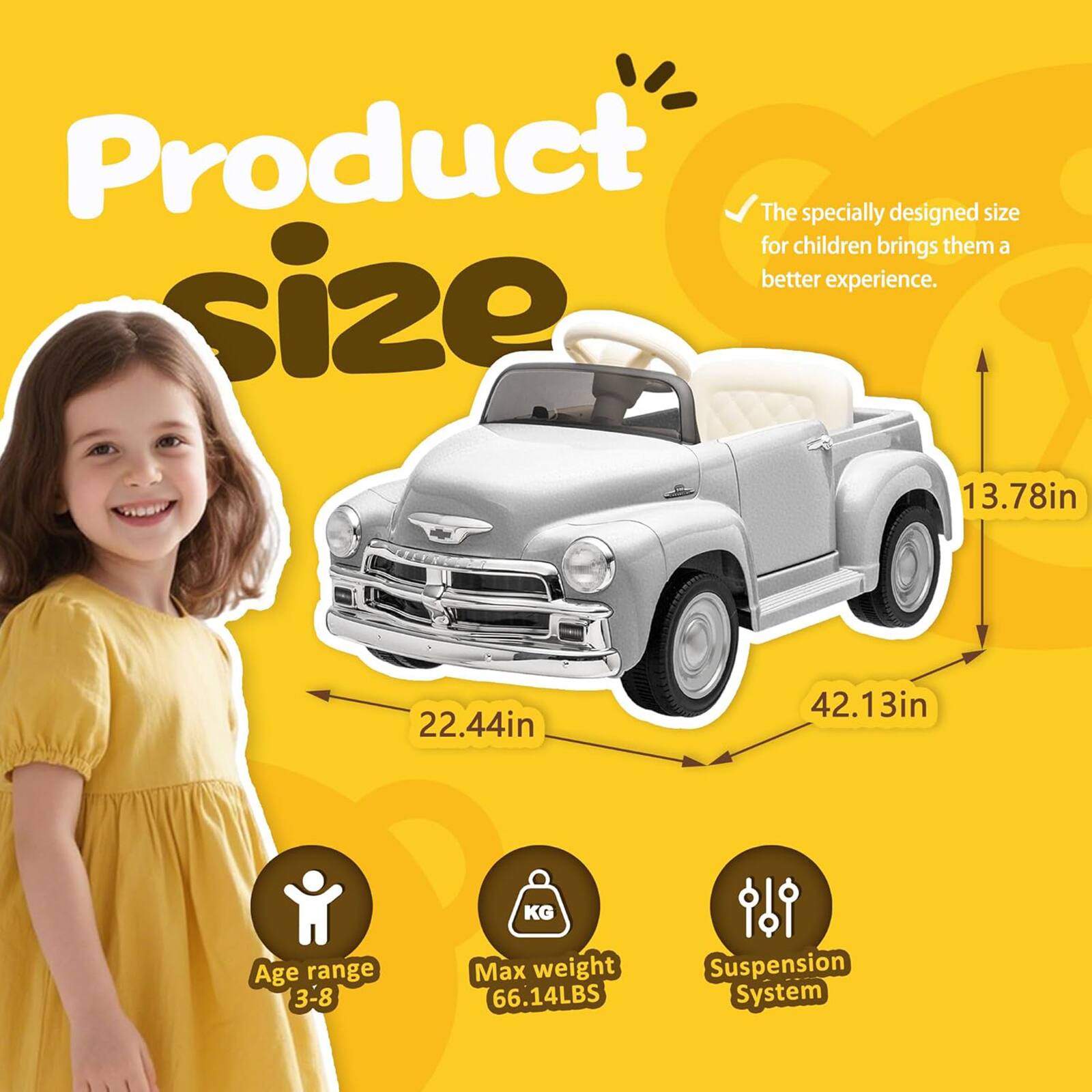 Product Size

The specially designed size for children brings them a better experience.

- Height: 13.78in
- Width: 22.44in
- Length: 42.13in

- Age range: 3-8
- Max weight: 66.14LBS
- Suspension System