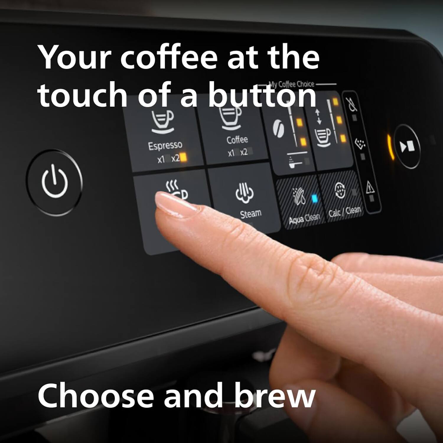Your coffee at the touch of a button

Espresso x1 x2
Coffee x1 x2
Steam
Aqua Clean
Calc/Clean

Choose and brew