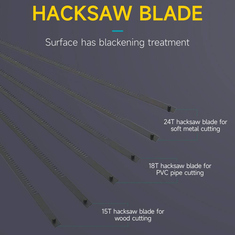 HACKSAW BLADE

Surface has blackening treatment

24T hacksaw blade for soft metal cutting

18T hacksaw blade for PVC pipe cutting

15T hacksaw blade for wood cutting
