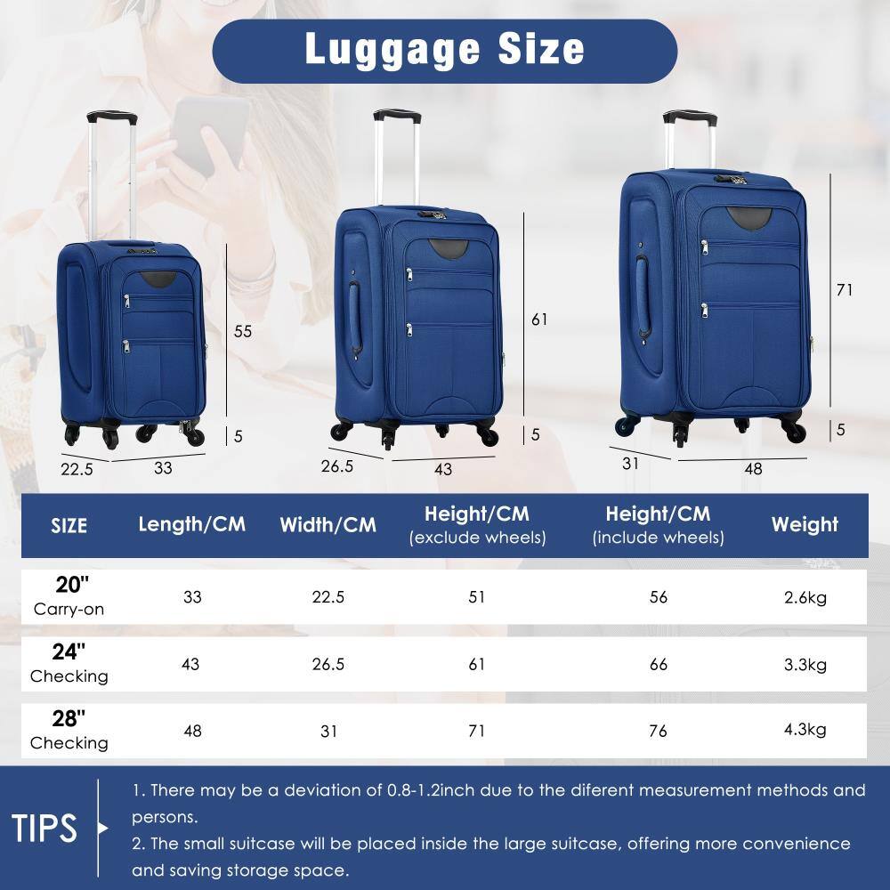 Luggage Size

| SIZE       | Length/CM | Width/CM | Height/CM (exclude wheels) | Height/CM (include wheels) | Weight  |
|------------|----------|---------|--------------------------|--------------------------|---------|
| 20" Carry-on | 33       | 22.5    | 51                       | 56                       | 2.6kg   |
| 24" Checking | 43       | 26.5    | 61                       | 66                       | 3.3kg   |
| 28" Checking | 48       | 31      | 71                       | 76                       | 4.3kg   |

TIPS
1. There may be a deviation of 0.8-1.2 inch due to the different measurement methods and persons.
2. The small suitcase will be placed inside the large suitcase, offering more convenience and saving storage space.