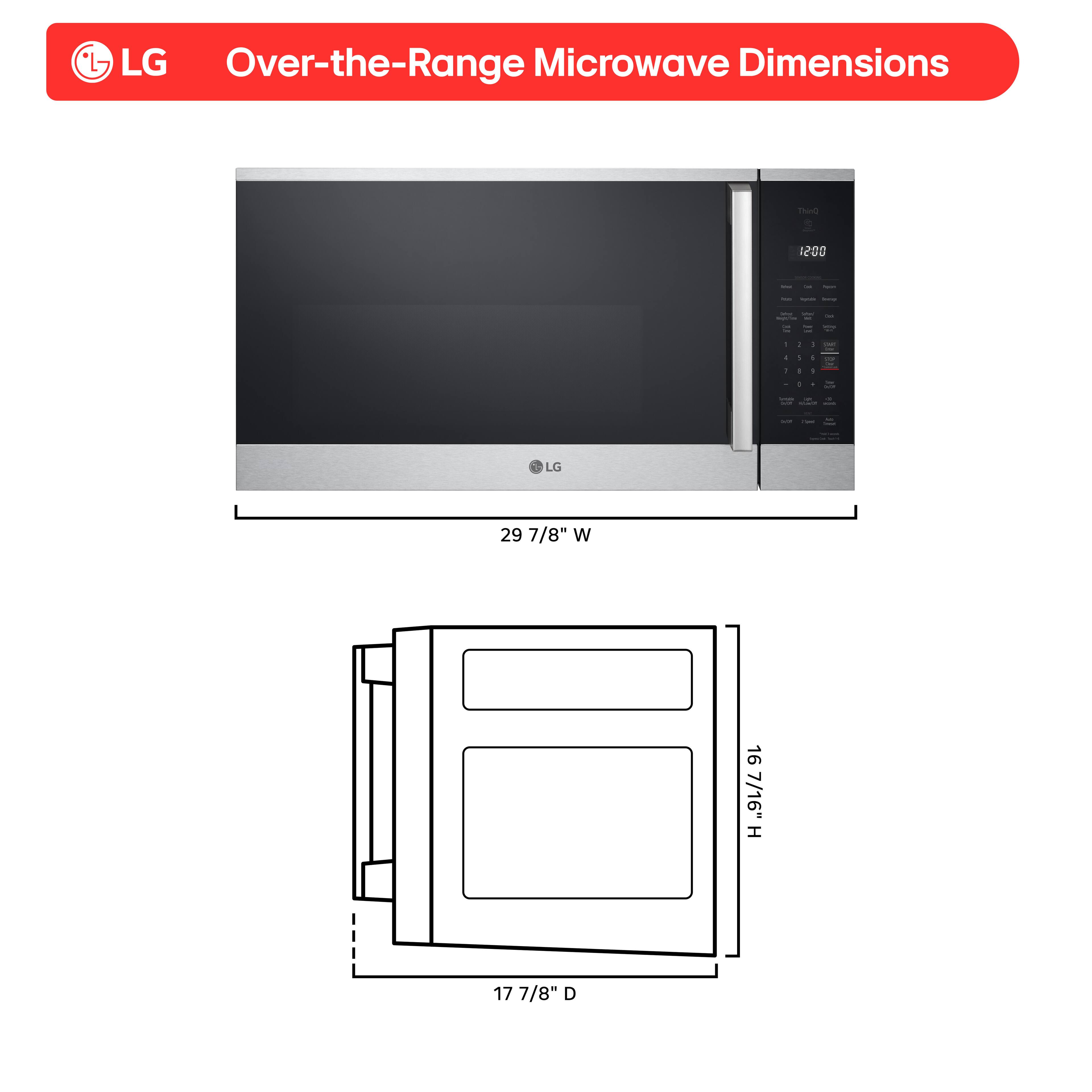 L.G Over-the-Range Microwave Dimensions

The 1200 I . - - . - - -  . - LG 29 7/8" W 16 7/16" H 17 7/8" D