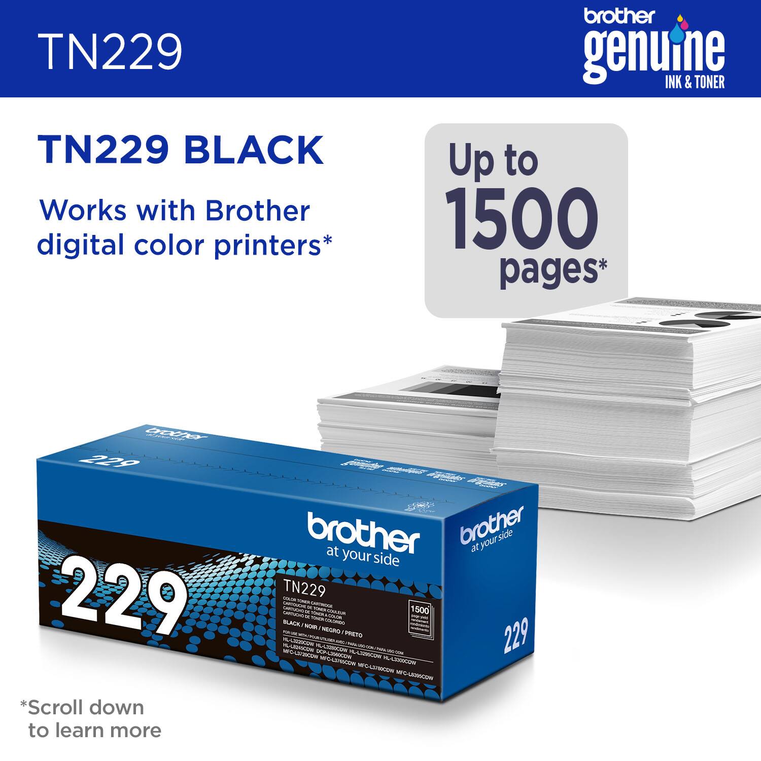 TN229 brother genuine INK & TONER TN229 BLACK Works with Brother digital color printers* Up to 1500 pages*  -  22g 229 brother brother ar / your side at your side TN229 M - -N - - nmtin E 1500 SARTATS -. TE um - TE - SNS AL NOW . NESRO - - PRETO - A L A-LDRCUN  SC DEP-LRASCOW - - a AN  229 MS.LAMOM MLASOW EFCSMICOW MFG-LIOCO *Scroll down to learn more