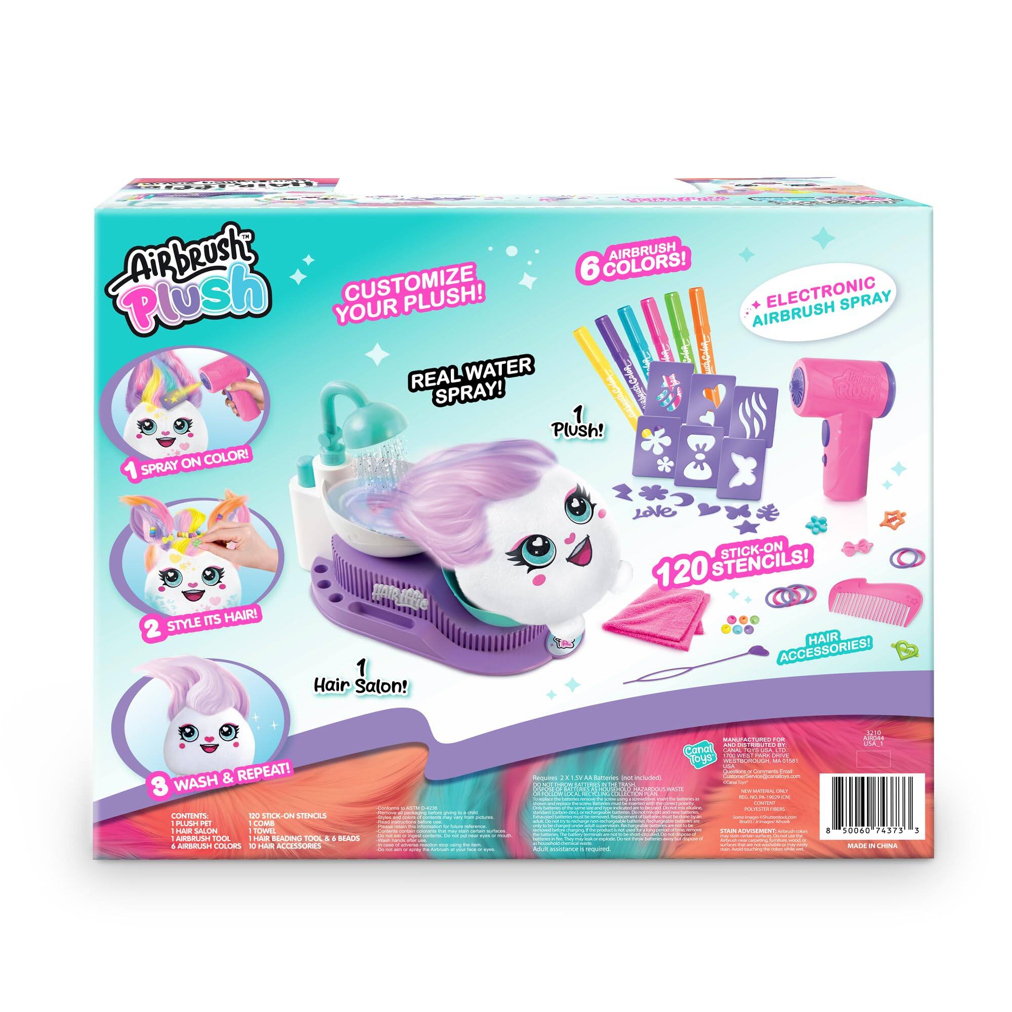 AirBrush Plush

CUSTOMIZE YOUR PLUSH!

AIRBRUSH 6 COLORS!

1 SPRAY ON COLOR!

2 STYLE ITS HAIR!

3 WASH & REPEAT!

ELECTRONIC AIRBRUSH SPRAY

REAL-WATER SPRAY!

1 Plush!

1 Hair Salon!

120 STENCILS!

HAIR ACCESSORIES!

CONTENTS:
- 1 HAIR SALON
- 1 TOWEL
- 6 AIRBRUSH COLORS
- 10 HAIR ACCESSORIES
- 120 STICK-ON STENCILS

MADE IN CHINA

CANAL TOYS

MADE FOR CANAL TOYS
MADE IN CHINA

24573
