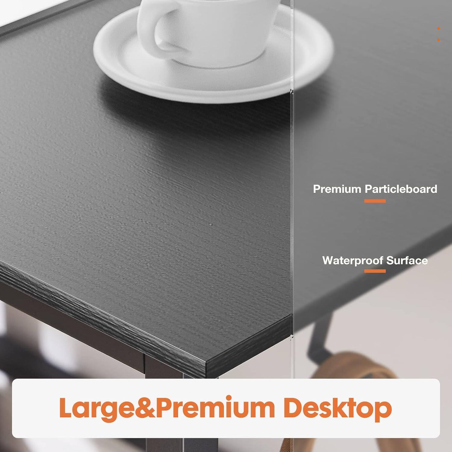 Premium Particleboard  
Waterproof Surface  
Large & Premium Desktop