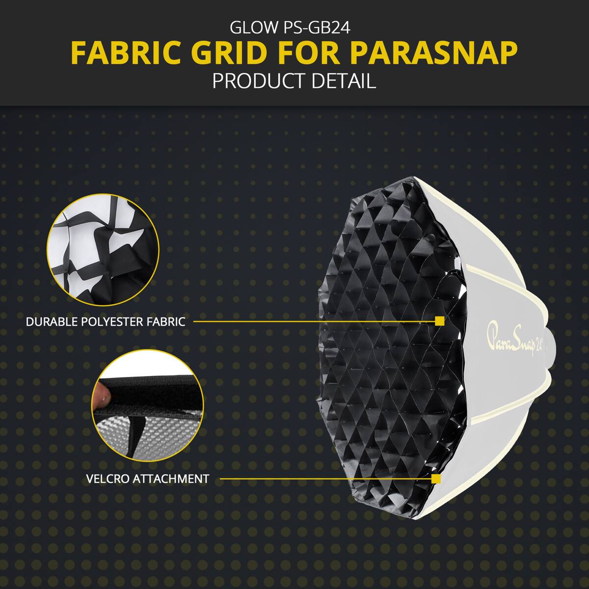 GLOW PS-GB24 FABRIC GRID FOR PARASNAP PRODUCT DETAIL

DURABLE POLYESTER FABRIC

VELCRO ATTACHMENT