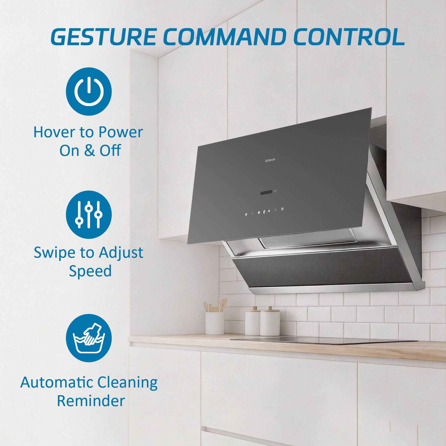 GESTURE COMMAND CONTROL

Hover to Power On & Off

Swipe to Adjust Speed

Automatic Cleaning Reminder