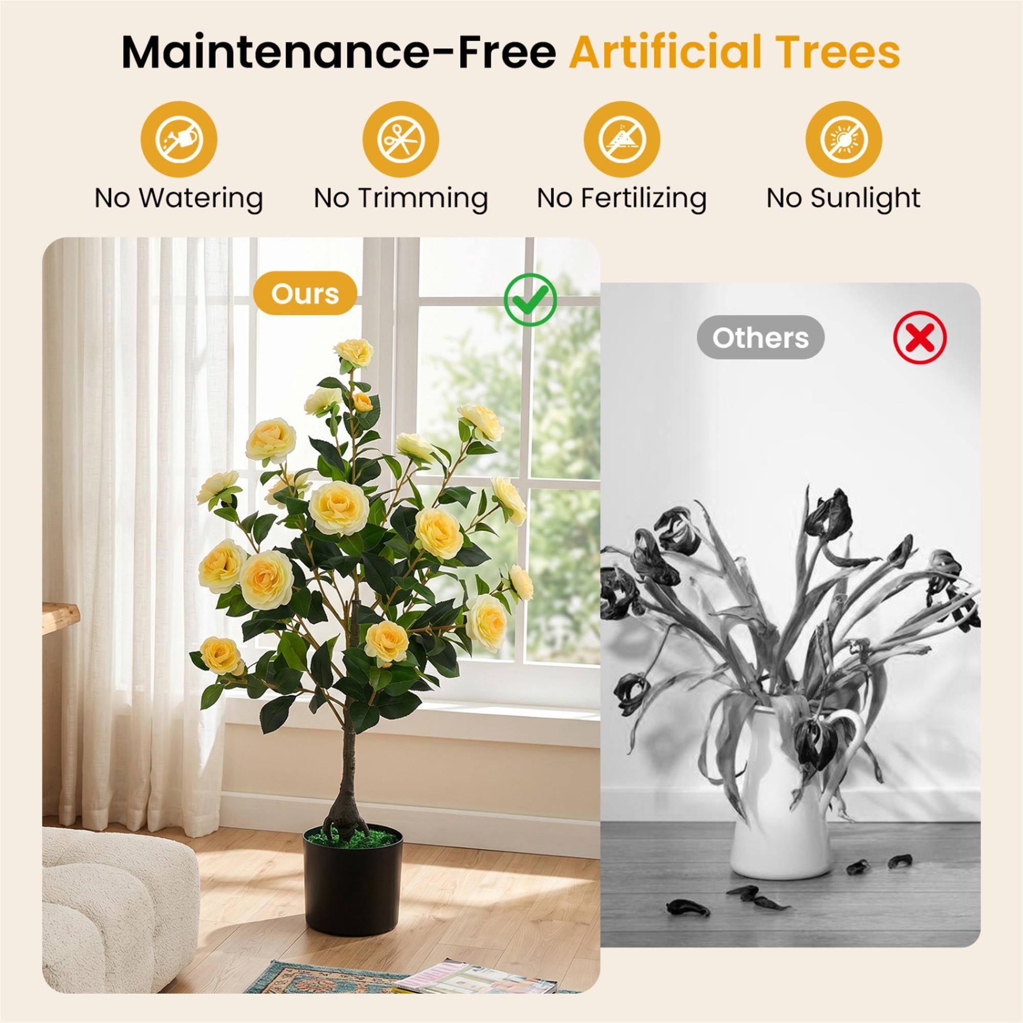 Maintenance-Free Artificial Trees

No Watering
No Trimming
No Fertilizing
No Sunlight

Ours
Others