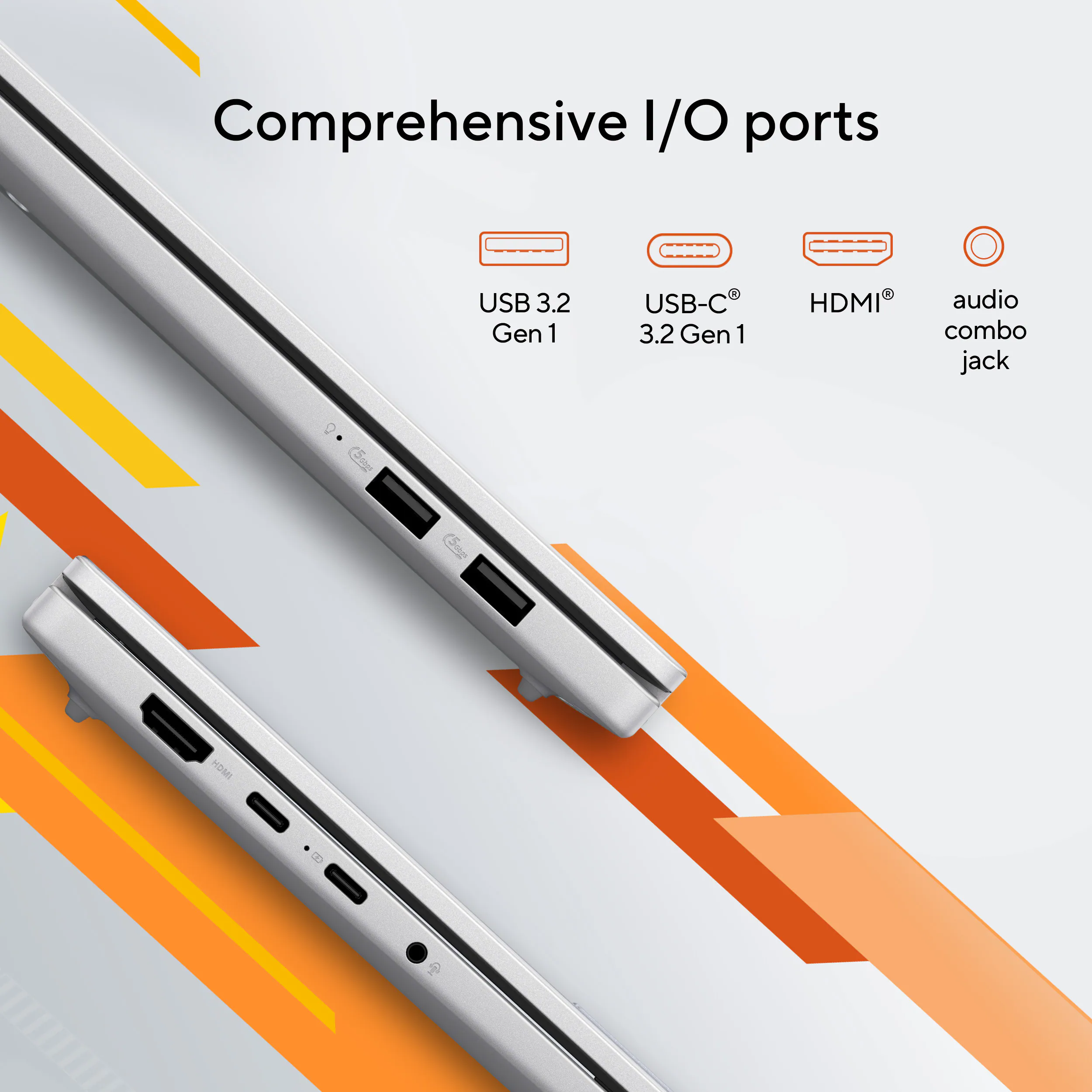 Comprehensive I/O ports

- USB 3.2 Gen 1
- USB-C 3.2 Gen 1
- HDMI
- audio combo jack