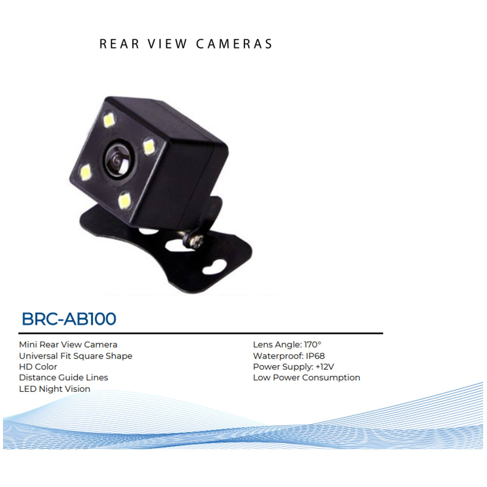 REAR VIEW CAMERAS

BRC-AB100

Mini Rear View Camera  
Universal Fit Square Shape  
HD Color  
Distance Guide Lines  
LED Night Vision  

Lens Angle: 170°  
Waterproof: IP68  
Power Supply: +12V  
Low Power Consumption