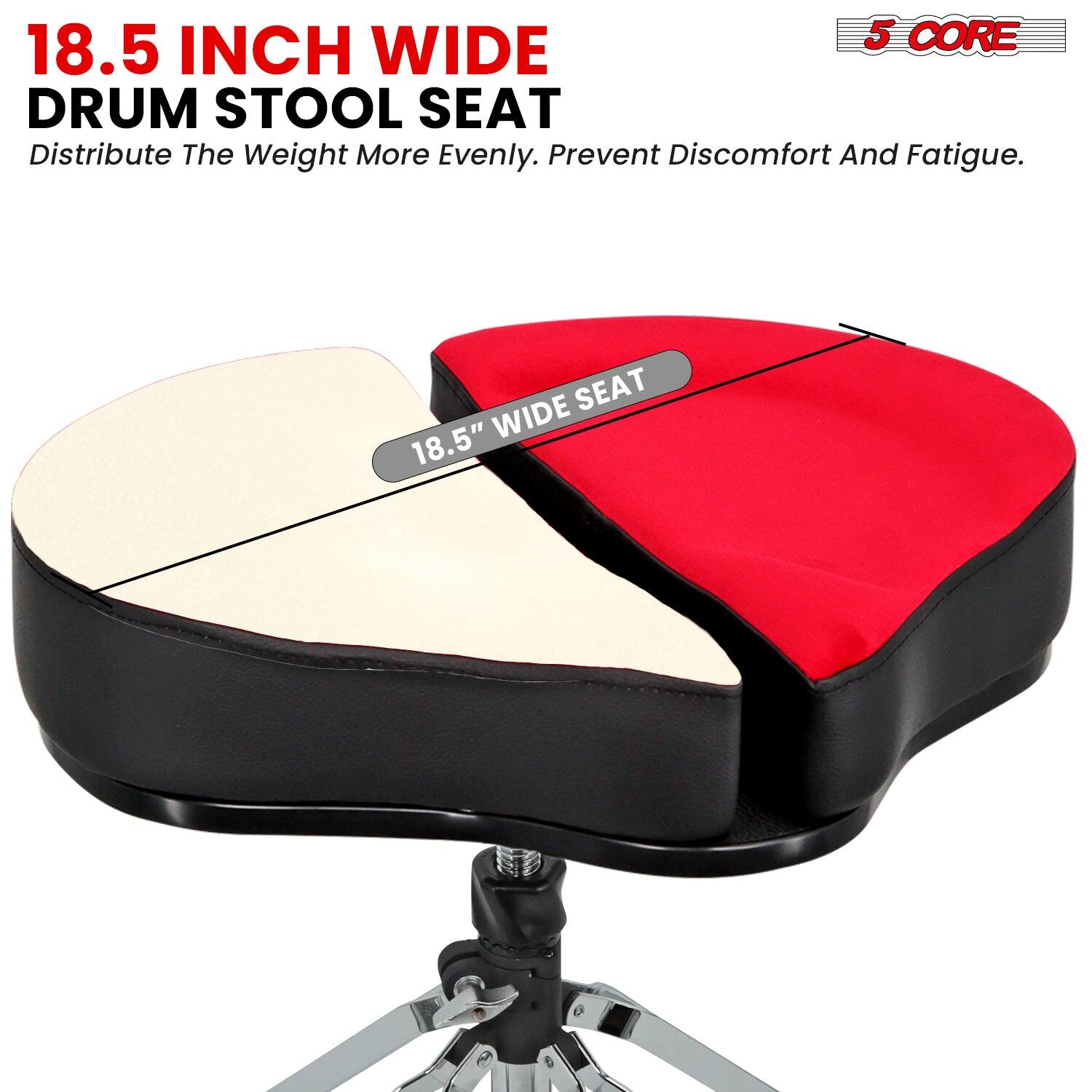 18.5 INCH WIDE DRUM STOOL SEAT  
Distribute The Weight More Evenly. Prevent Discomfort And Fatigue.  
18.5" WIDE SEAT  
5 CORE