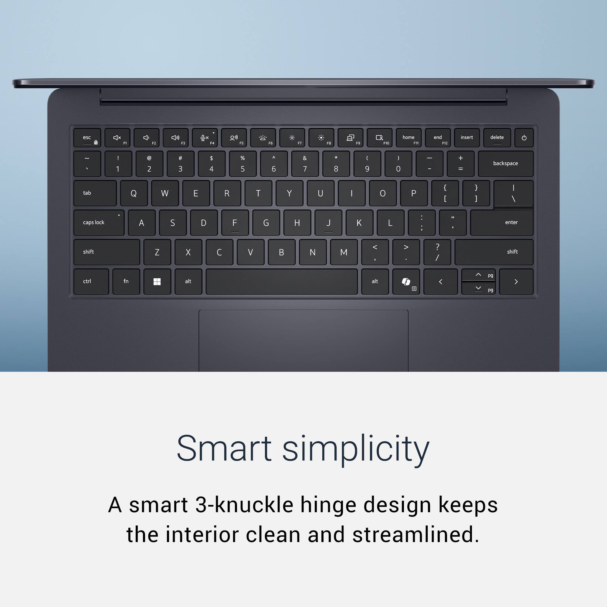 Smart simplicity

A smart 3-knuckle hinge design keeps the interior clean and streamlined.